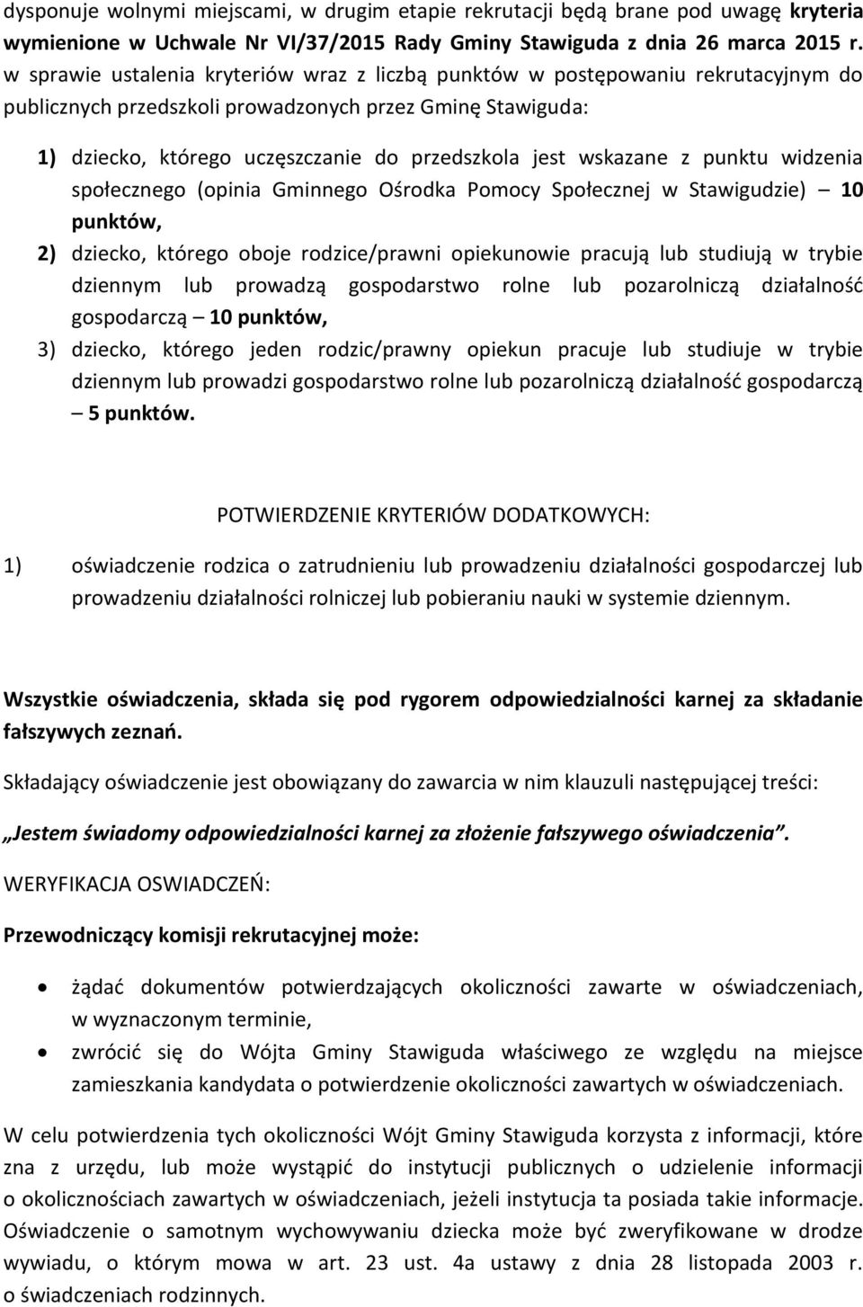 wskazane z punktu widzenia społecznego (opinia Gminnego Ośrodka Pomocy Społecznej w Stawigudzie) 10 punktów, 2) dziecko, którego oboje rodzice/prawni opiekunowie pracują lub studiują w trybie