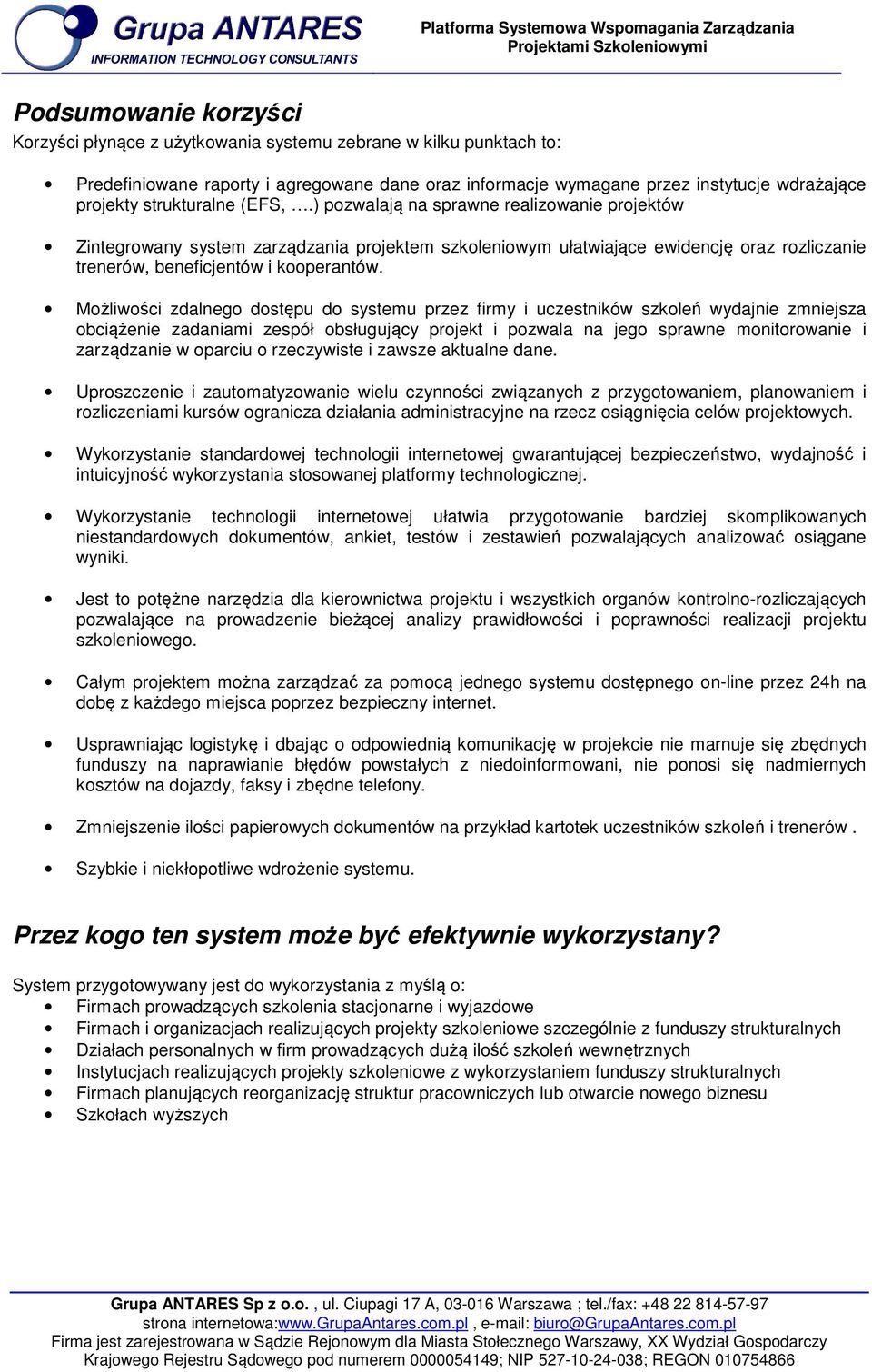 Możliwości zdalnego dostępu do systemu przez firmy i uczestników szkoleń wydajnie zmniejsza obciążenie zadaniami zespół obsługujący projekt i pozwala na jego sprawne monitorowanie i zarządzanie w