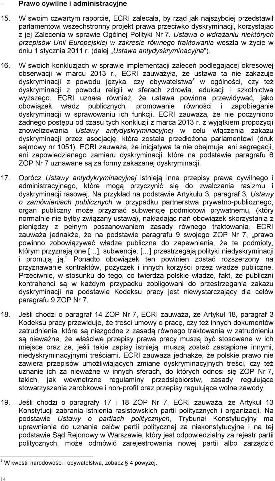 Nr 7. Ustawa o wdrażaniu niektórych przepisów Unii Europejskiej w zakresie równego traktowania weszła w życie w dniu 1 stycznia 2011 r. (dalej Ustawa antydyskryminacyjna ). 16.