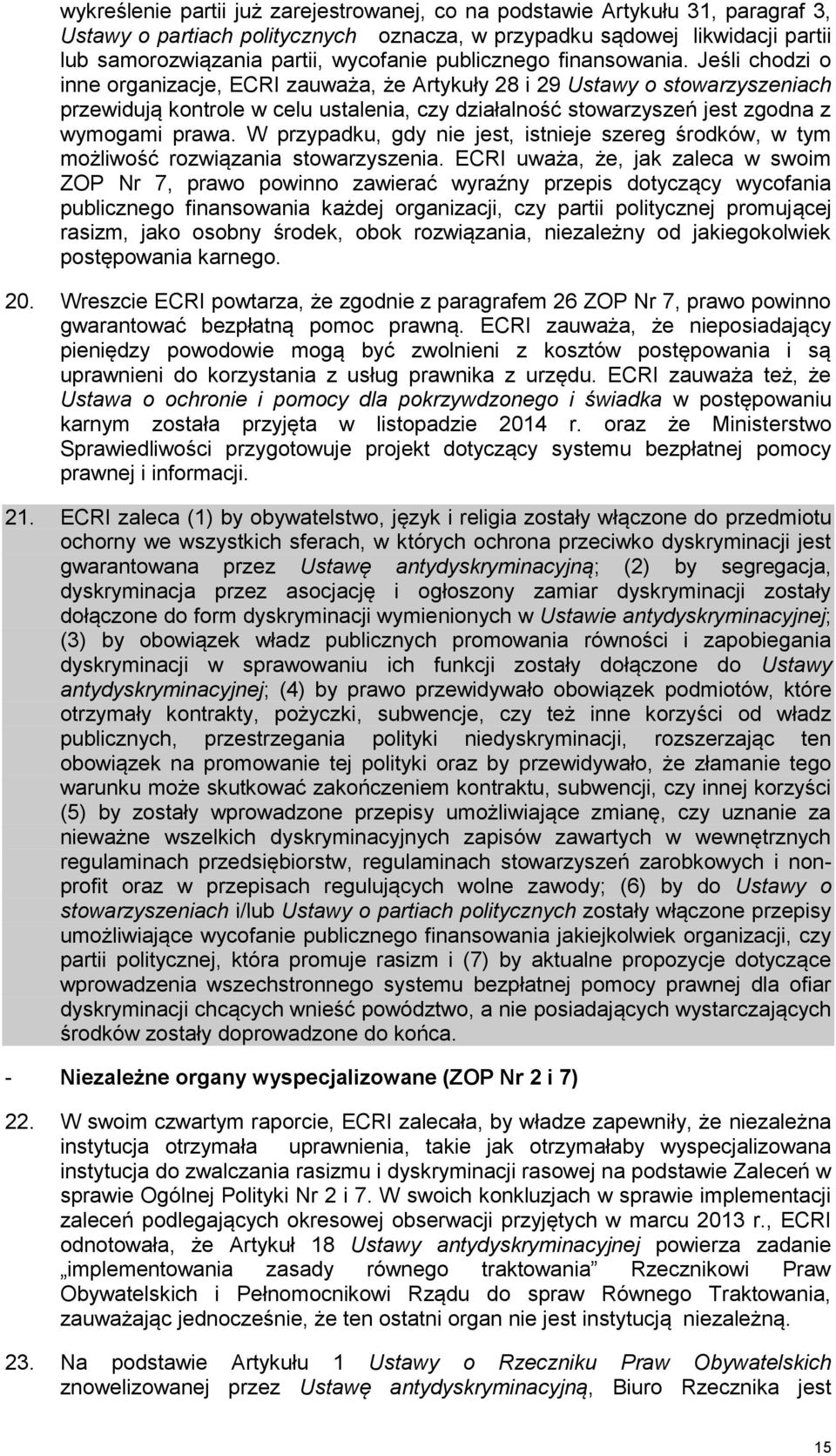 Jeśli chodzi o inne organizacje, ECRI zauważa, że Artykuły 28 i 29 Ustawy o stowarzyszeniach przewidują kontrole w celu ustalenia, czy działalność stowarzyszeń jest zgodna z wymogami prawa.