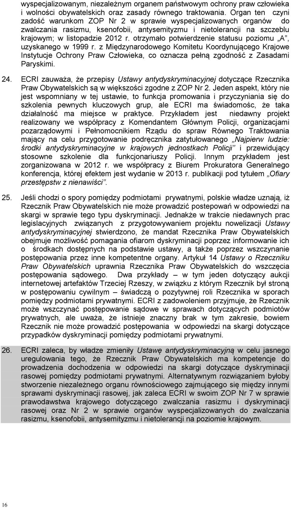 otrzymało potwierdzenie statusu poziomu A, uzyskanego w 1999 r. z Międzynarodowego Komitetu Koordynującego Krajowe Instytucje Ochrony Praw Człowieka, co oznacza pełną zgodność z Zasadami Paryskimi.