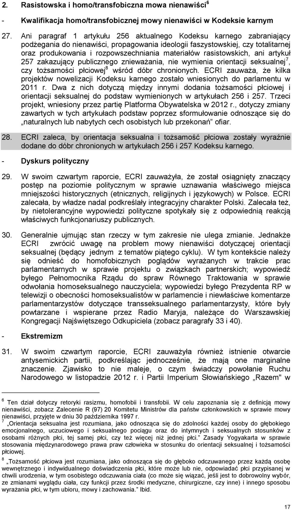 rasistowskich, ani artykuł 257 zakazujący publicznego znieważania, nie wymienia orientacji seksualnej 7, czy tożsamości płciowej 8 wśród dóbr chronionych.