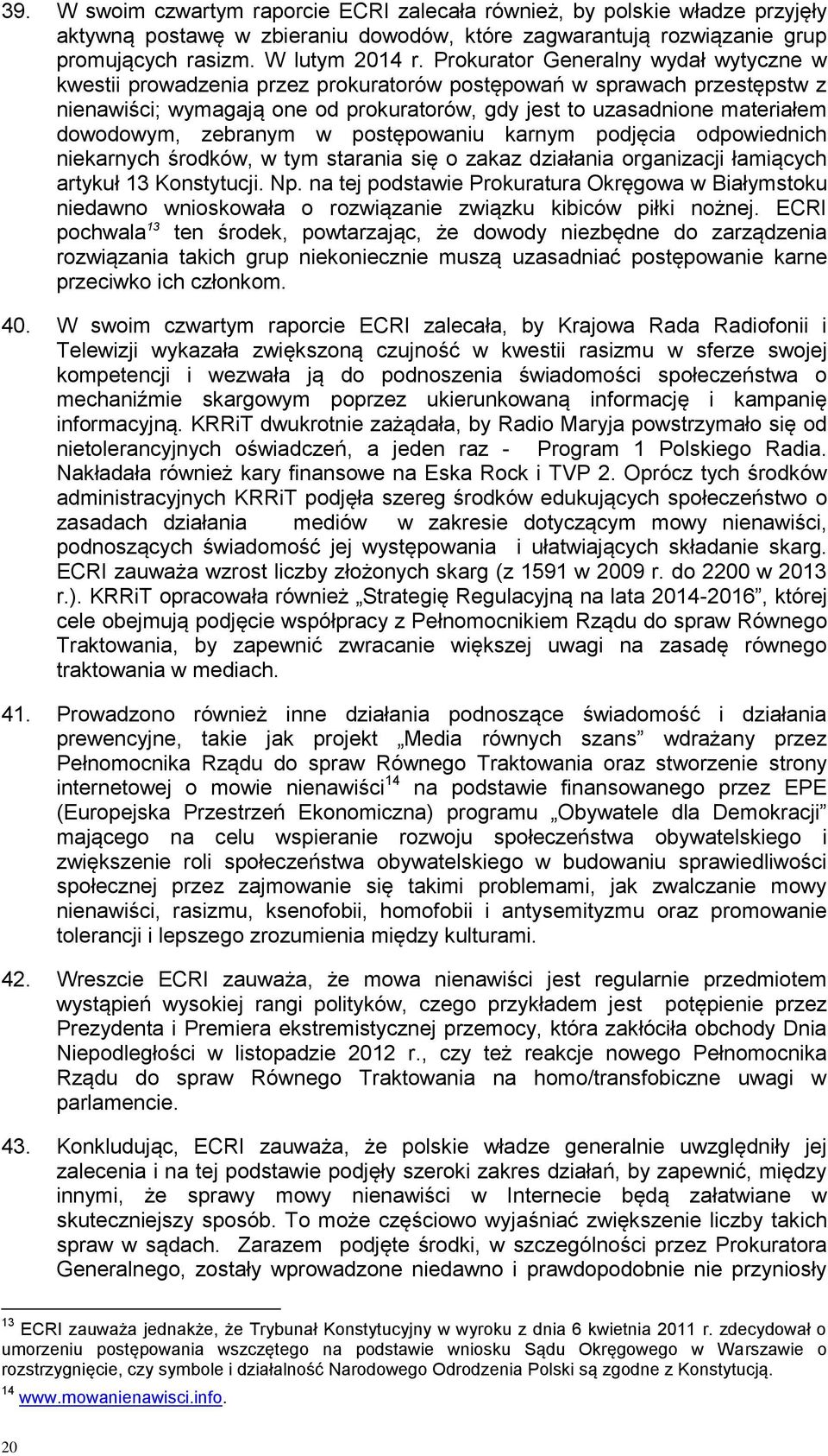 dowodowym, zebranym w postępowaniu karnym podjęcia odpowiednich niekarnych środków, w tym starania się o zakaz działania organizacji łamiących artykuł 13 Konstytucji. Np.