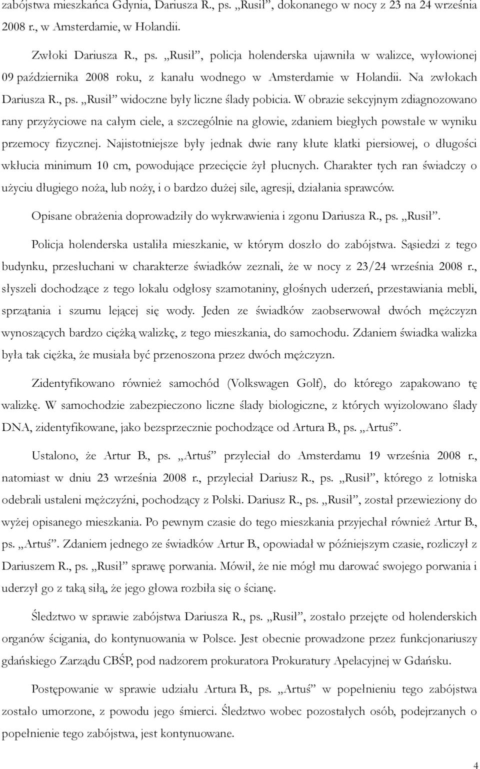 W obrazie sekcyjnym zdiagnozowano rany przyżyciowe na całym ciele, a szczególnie na głowie, zdaniem biegłych powstałe w wyniku przemocy fizycznej.