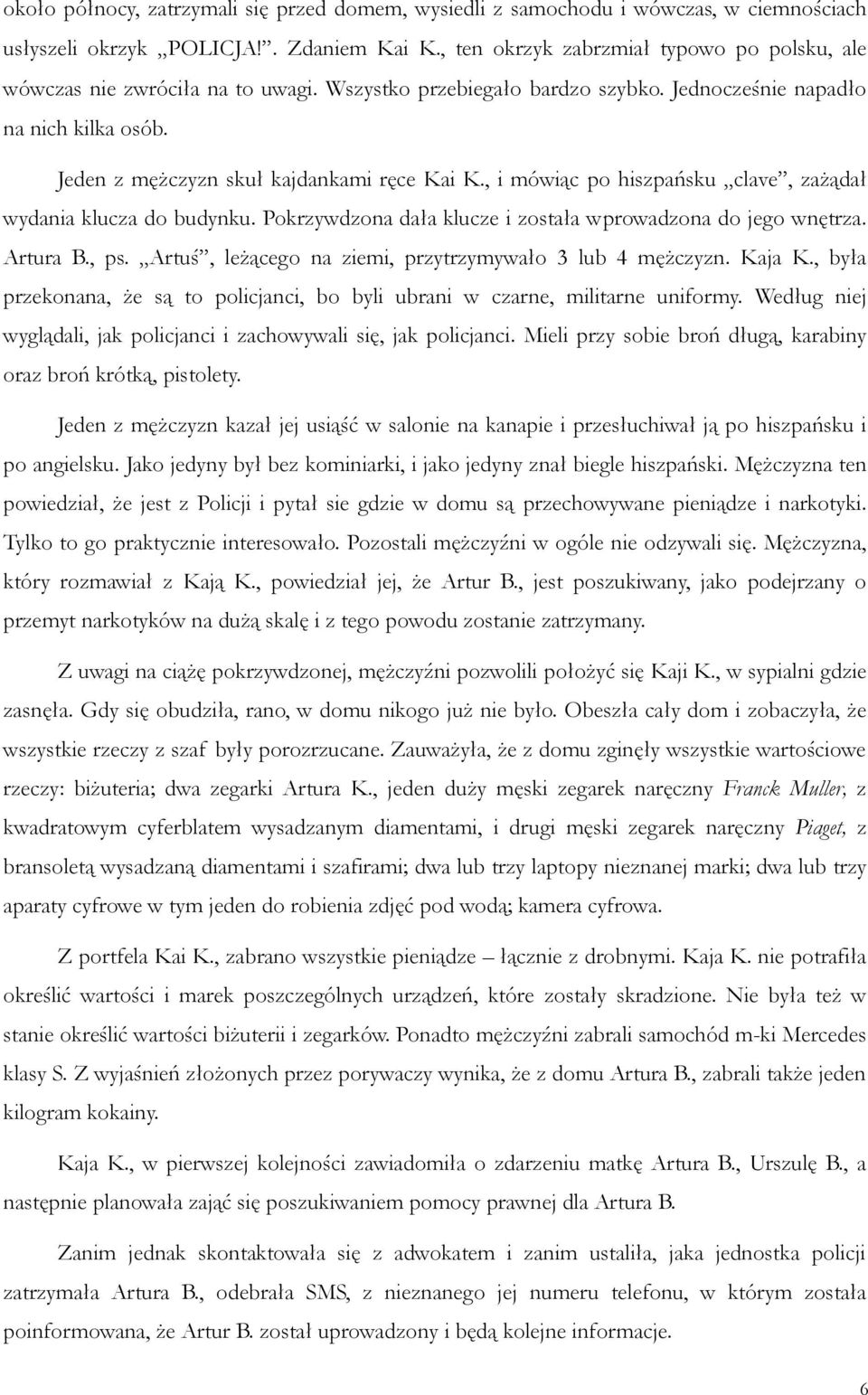 , i mówiąc po hiszpańsku clave, zażądał wydania klucza do budynku. Pokrzywdzona dała klucze i została wprowadzona do jego wnętrza. Artura B., ps.