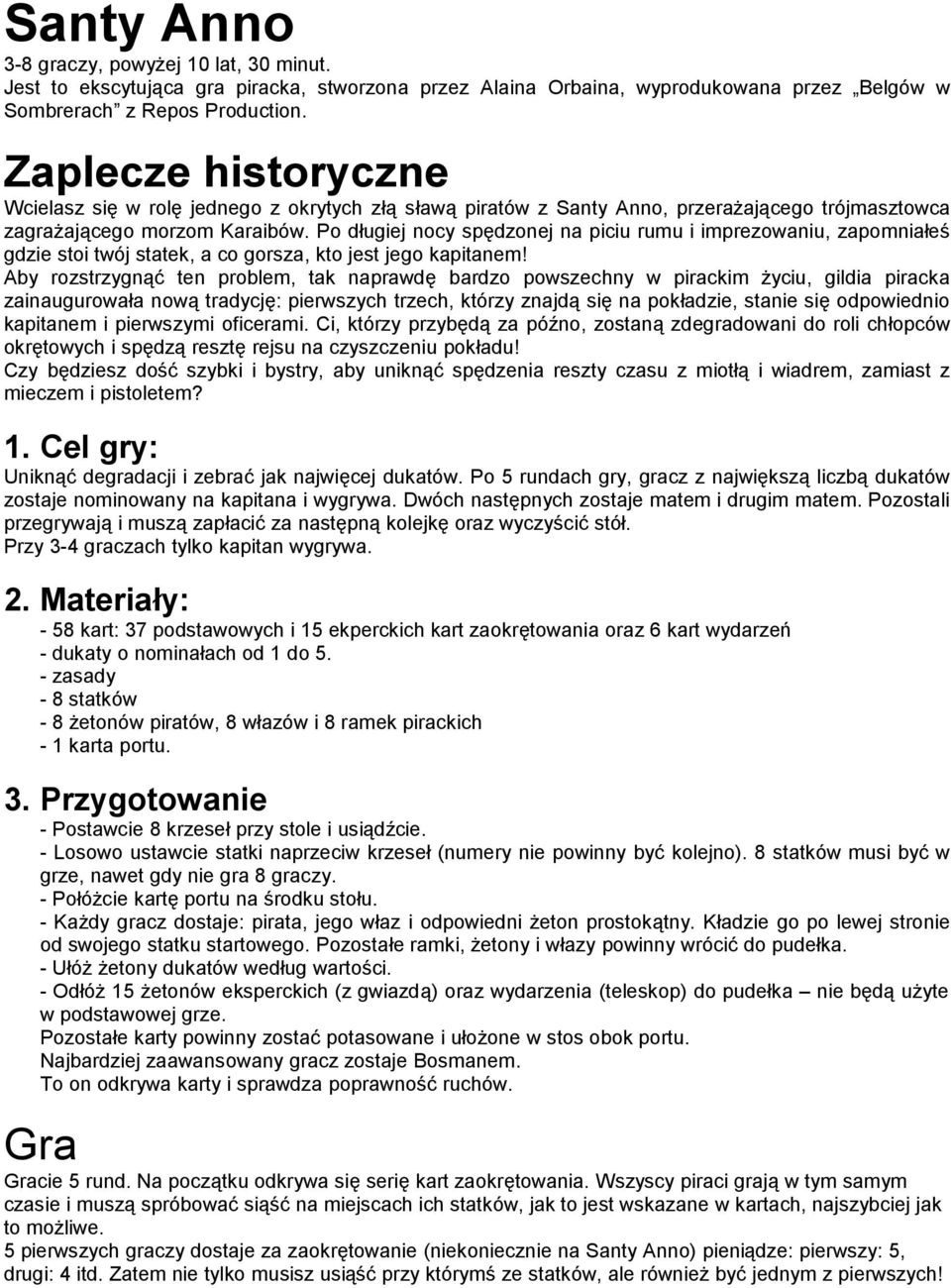 Po dśugiej nocy spedzonej na piciu rumu i imprezowaniu, zapomniaśes gdzie stoi two j statek, a co gorsza, kto jest jego kapitanem!