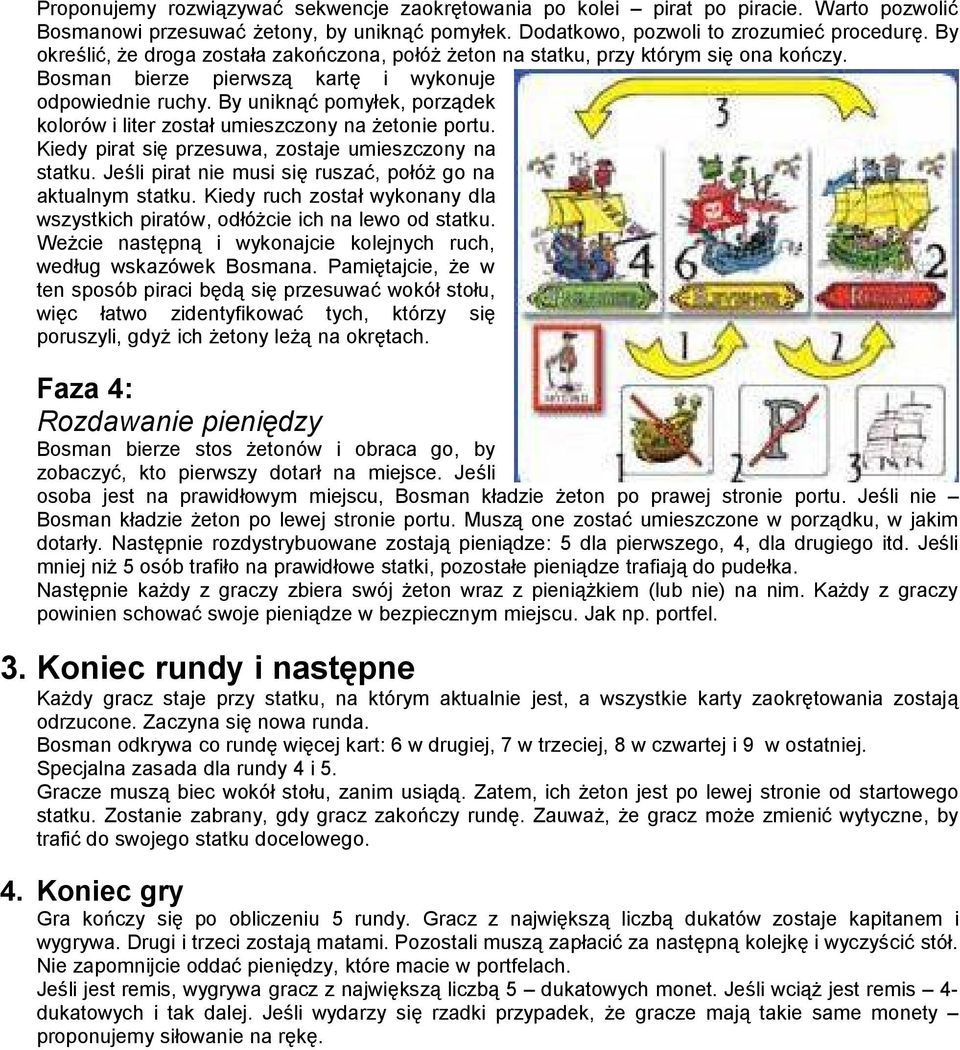 By uniknac pomyśek, porzadek koloro w i liter zostaś umieszczony na z etonie portu. Kiedy pirat sie przesuwa, zostaje umieszczony na statku.