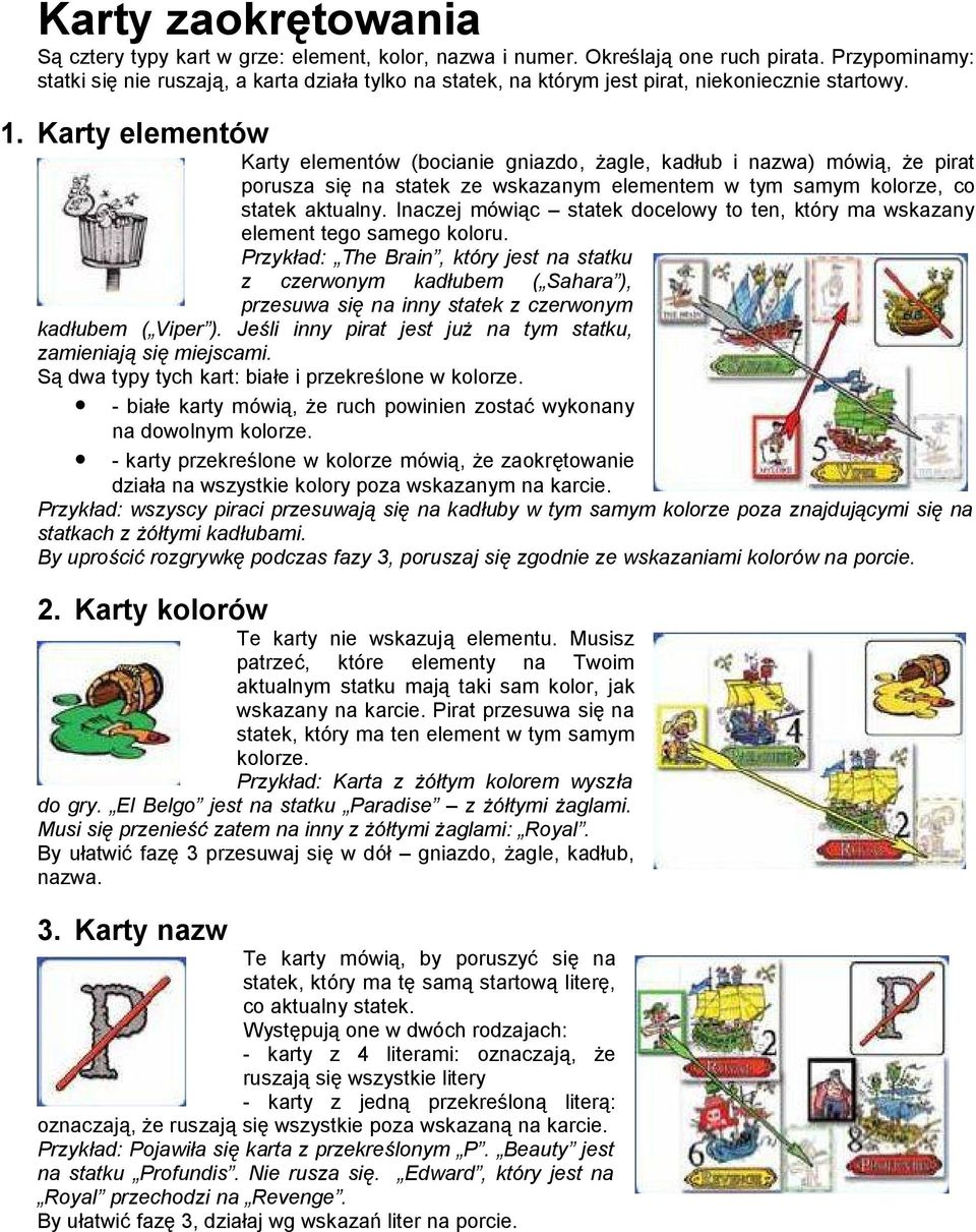 Karty elemento w Karty elemento w (bocianie gniazdo, zagle, kadśub i nazwa) mo wia, ze pirat porusza sie na statek ze wskazanym elementem w tym samym kolorze, co statek aktualny.