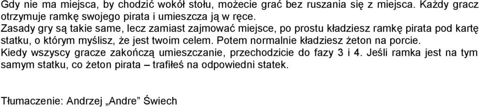 Zasady gry sa takie same, lecz zamiast zajmowac miejsce, po prostu kśadziesz ramke pirata pod karte statku, o kto rym mys lisz, z e jest