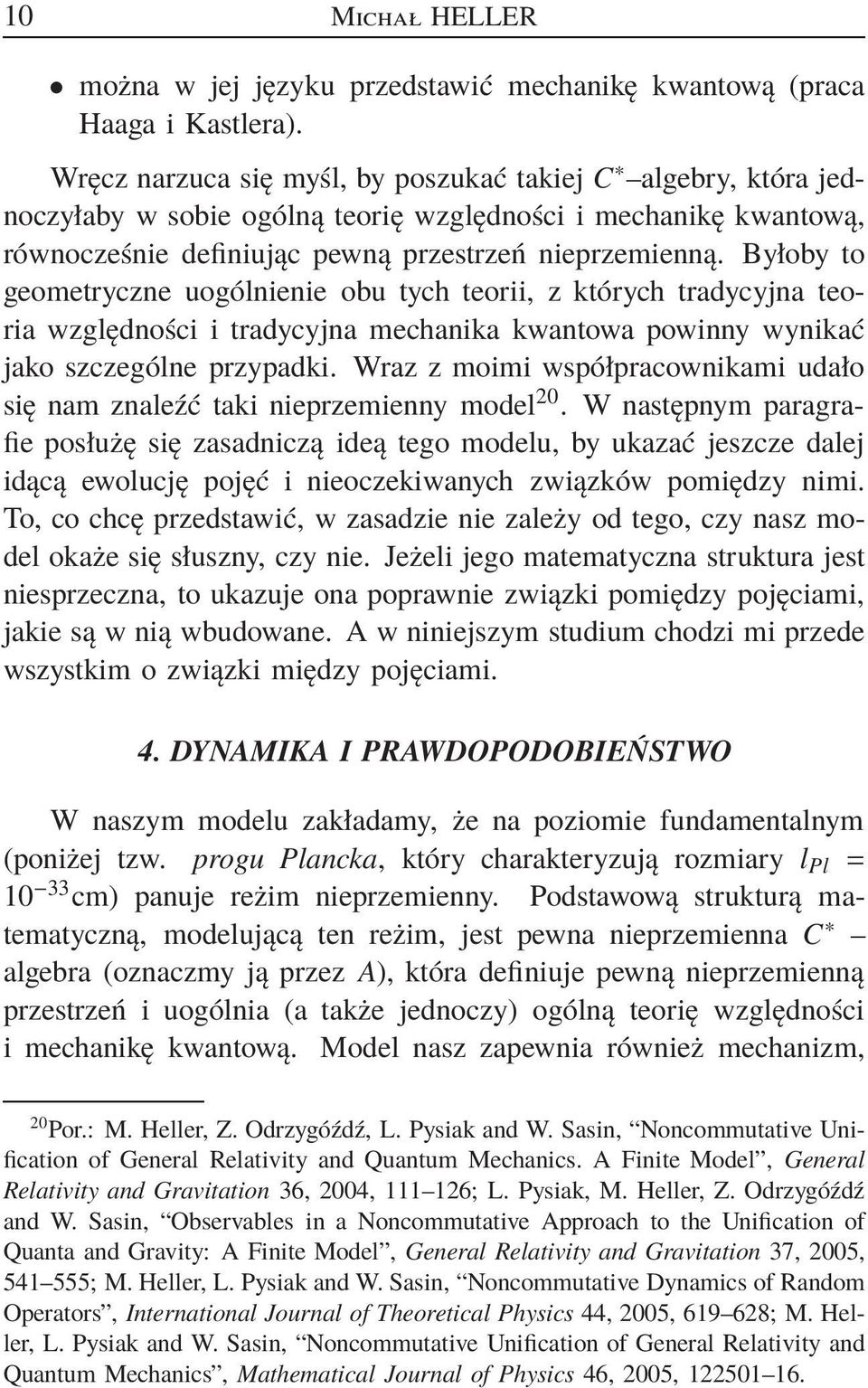 Byłoby to geometryczne uogólnienie obu tych teorii, z których tradycyjna teoria względności i tradycyjna mechanika kwantowa powinny wynikać jako szczególne przypadki.