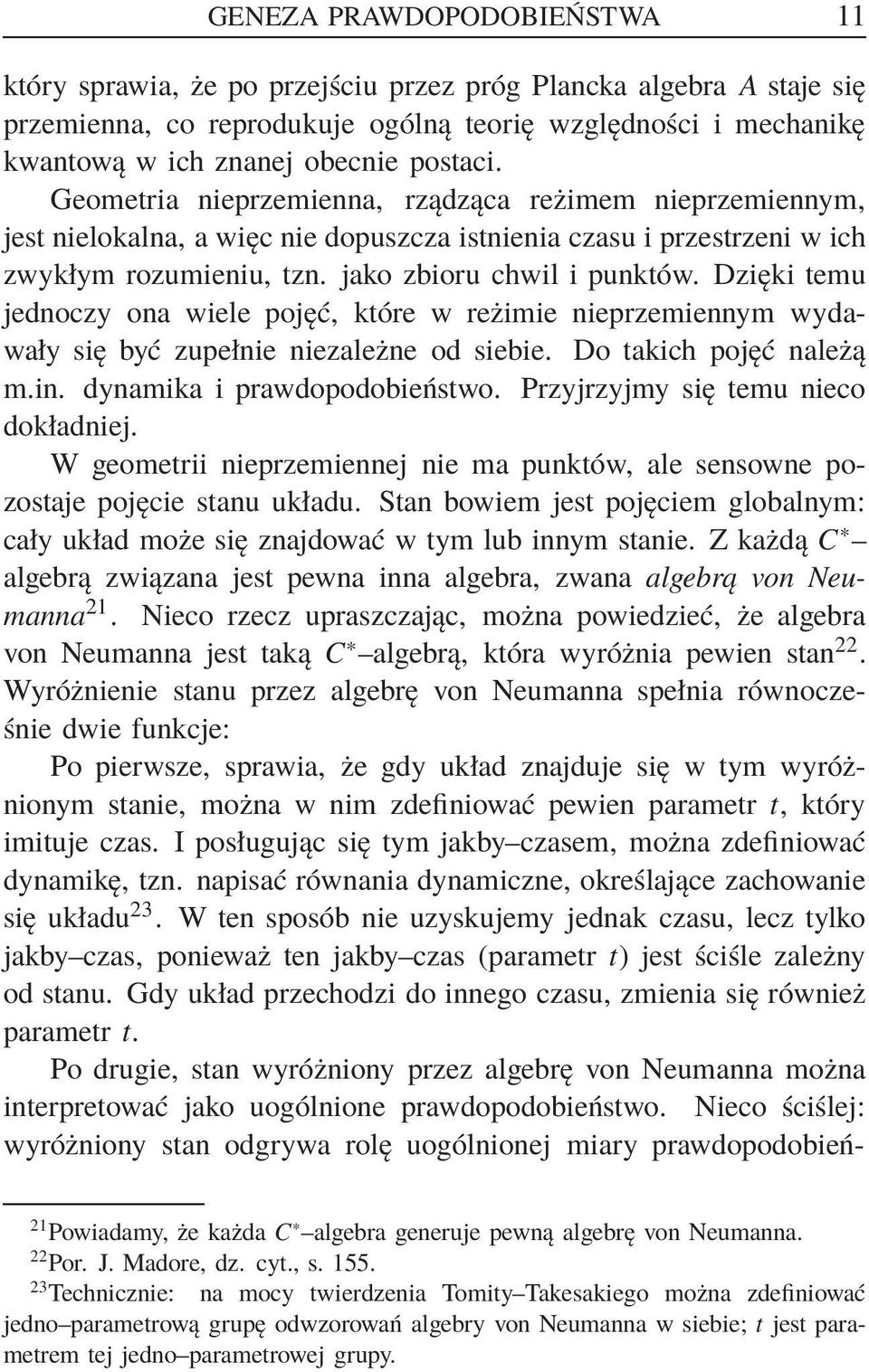 Dzięki temu jednoczy ona wiele pojęć, które w reżimie nieprzemiennym wydawały się być zupełnie niezależne od siebie. Do takich pojęć należą m.in. dynamika i prawdopodobieństwo.