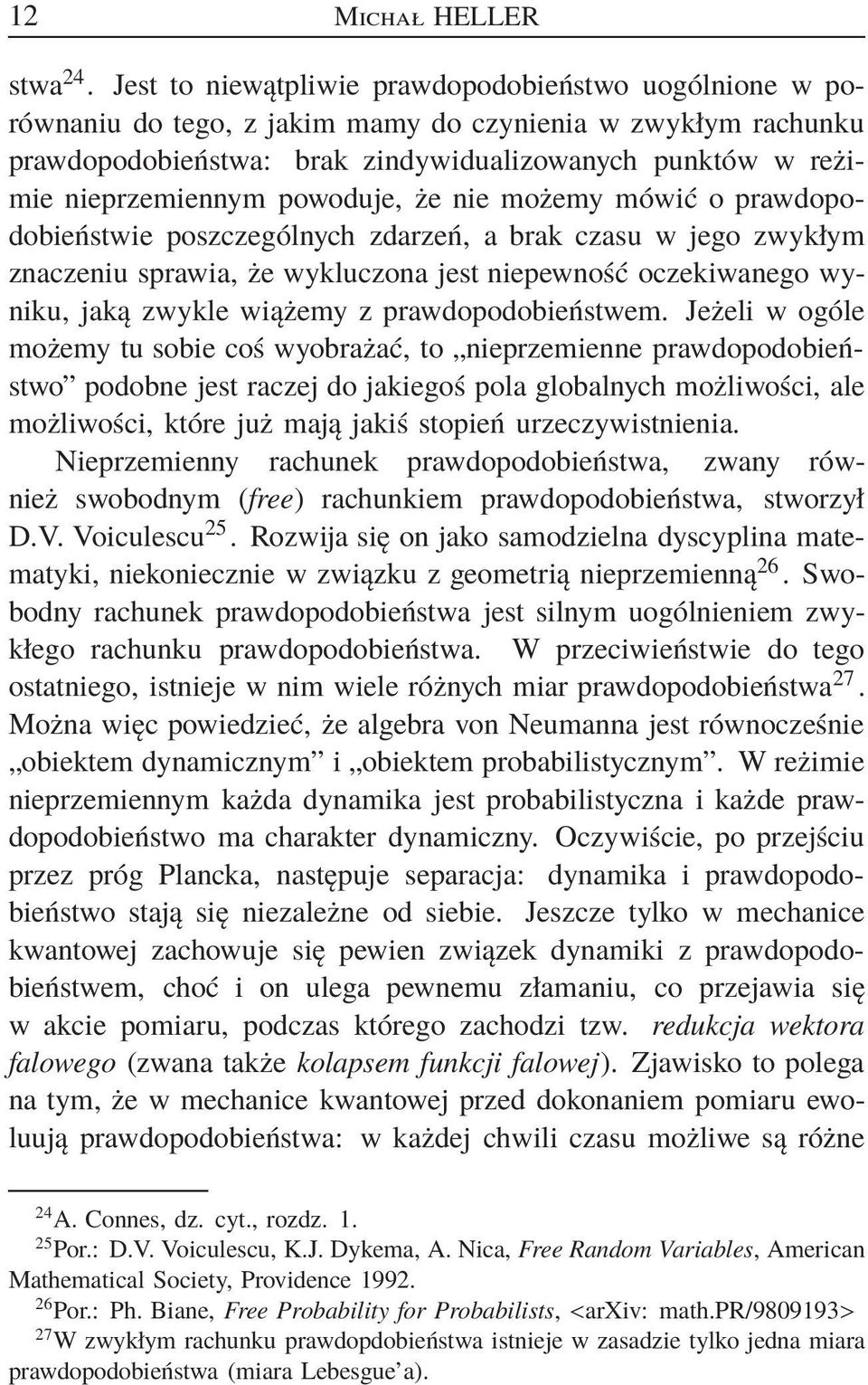 powoduje, że nie możemy mówić o prawdopodobieństwie poszczególnych zdarzeń, a brak czasu w jego zwykłym znaczeniu sprawia, że wykluczona jest niepewność oczekiwanego wyniku, jaką zwykle wiążemy z