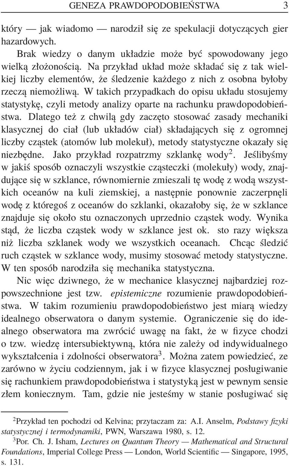 W takich przypadkach do opisu układu stosujemy statystykę, czyli metody analizy oparte na rachunku prawdopodobieństwa.