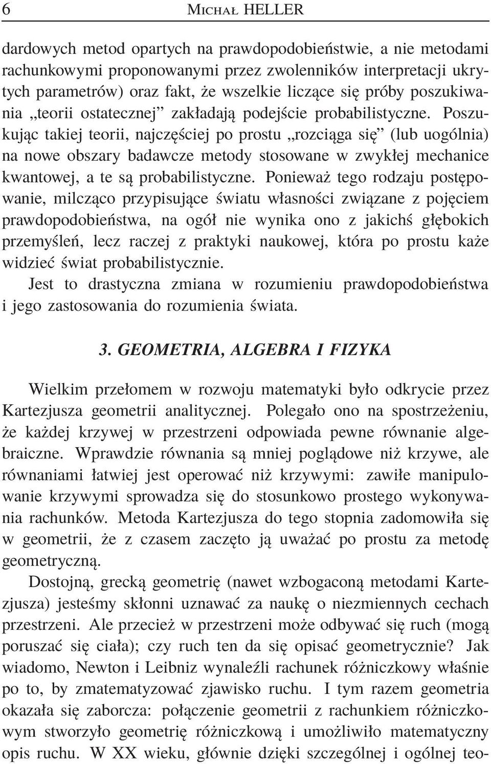 Poszukując takiej teorii, najczęściej po prostu rozciąga się (lub uogólnia) na nowe obszary badawcze metody stosowane w zwykłej mechanice kwantowej, a te są probabilistyczne.