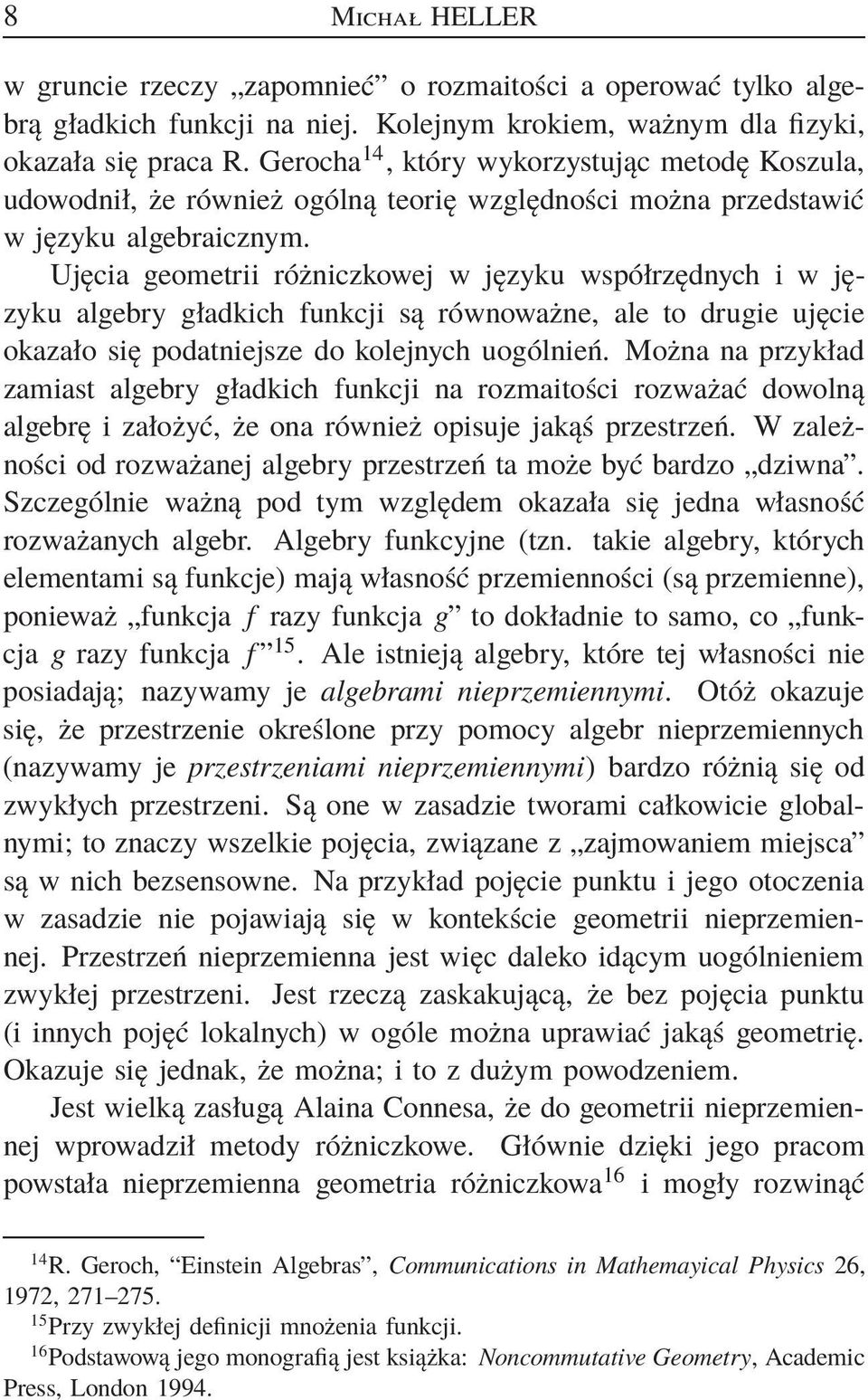 Ujęcia geometrii różniczkowej w języku współrzędnych i w języku algebry gładkich funkcji są równoważne, ale to drugie ujęcie okazało się podatniejsze do kolejnych uogólnień.