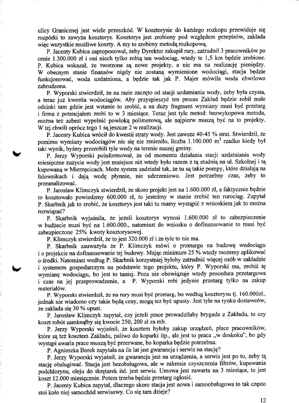 ten wodociaj>, vrtedy te 1,5 km b?dzie zrobione. P. Kubica wskazal, ze tworzone sa^ nowe projekty, a nie ma na realizacj? pieniedzy.