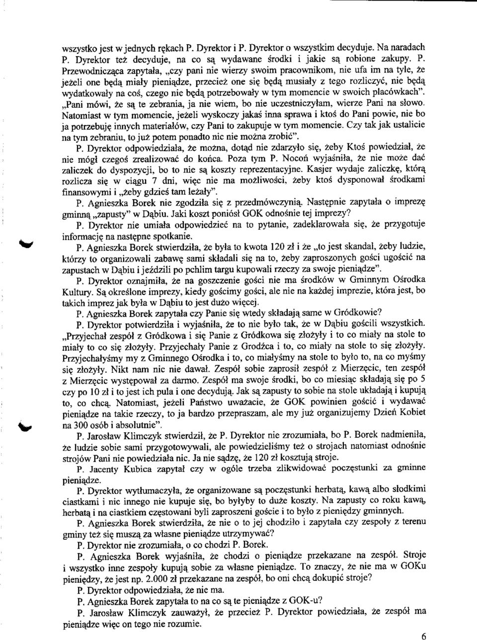 ,,pani m6wi, ze sa_ te zebrania, ja nie wiem, bo nie uczestniczylam, wierze Pani na slowo. Natomiast w tym momencie, jezeli wyskoczy jakas inna sprawa i ktos do Pani powie, nie bo ja potrzebuj?