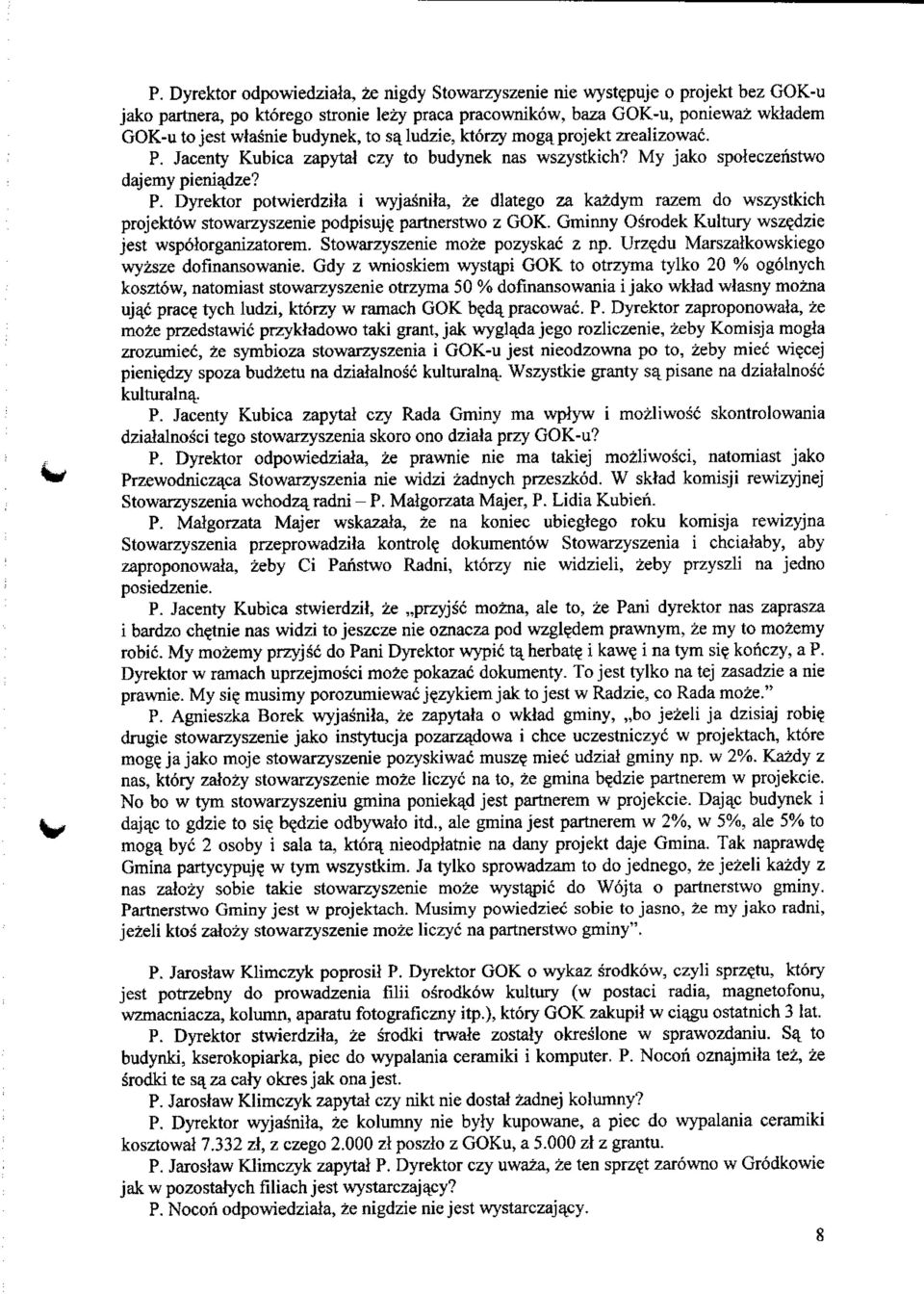 partnerstwo z GOK. Gminny Osrodek Kultury wsz?dzie jest wspolorganizatorem. Stowarzyszenie moze pozyskac z np. Urz?du Marszatkowskiego wyzsze dofinansowanie.