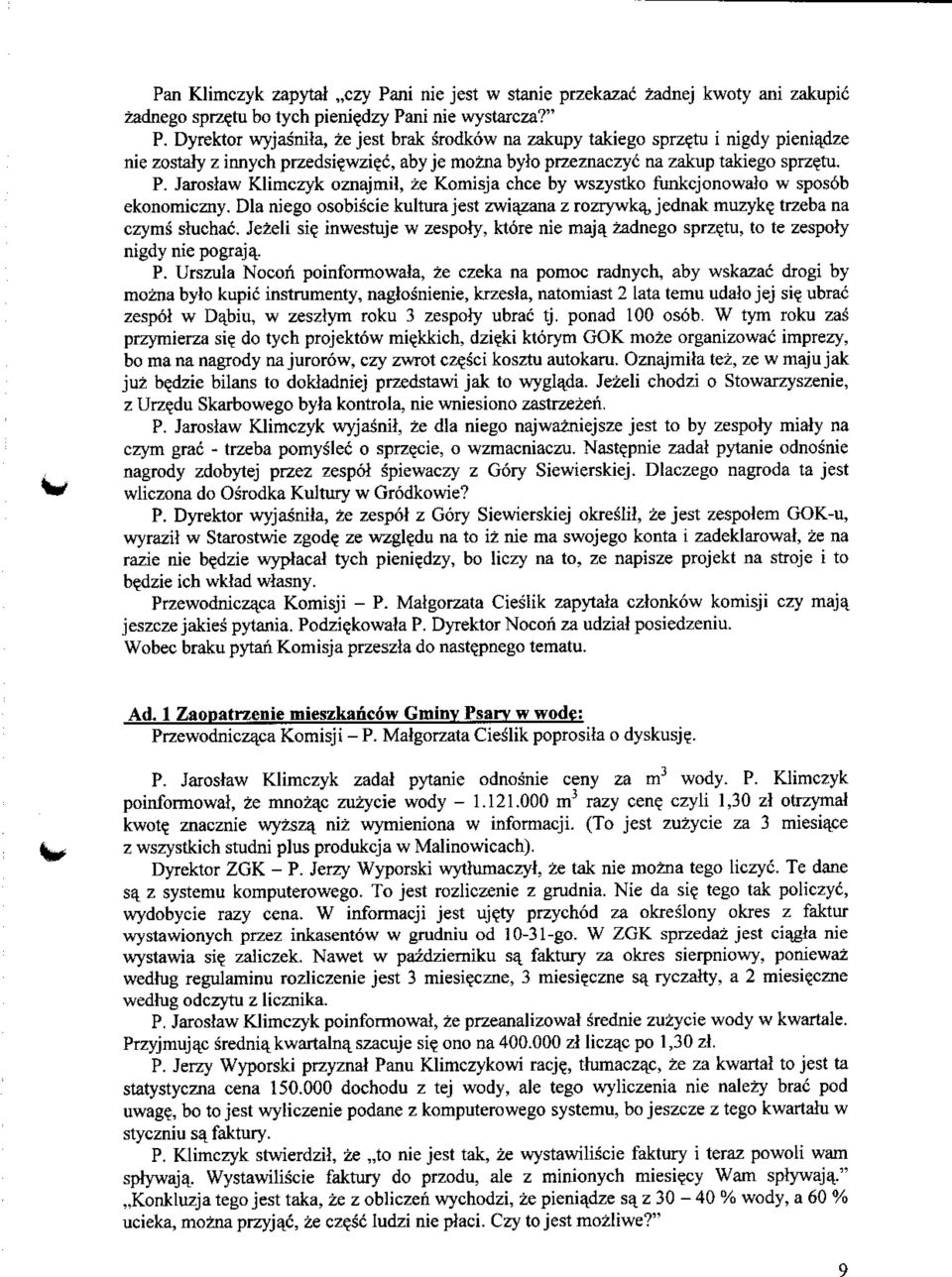 Jaroslaw Klimczyk oznajmil, ze Komisja chce by wszystko funkcjonowalo w spos6b ekonomiczny. Dla niego osobisciekulturajest zwiazanazrozrywkajjednakmuzyk? trzebana czyms shichac. Jezeli si?