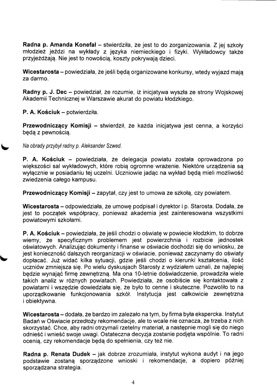 Dec - powiedziat, ze rozumie, iz inicjatywa wyszta ze strony Wojskowej Akademii Technicznej w Warszawie akurat do powiatu ktodzkiego. P. A. Kosciuk - potwierdzita. Przewodnicza.