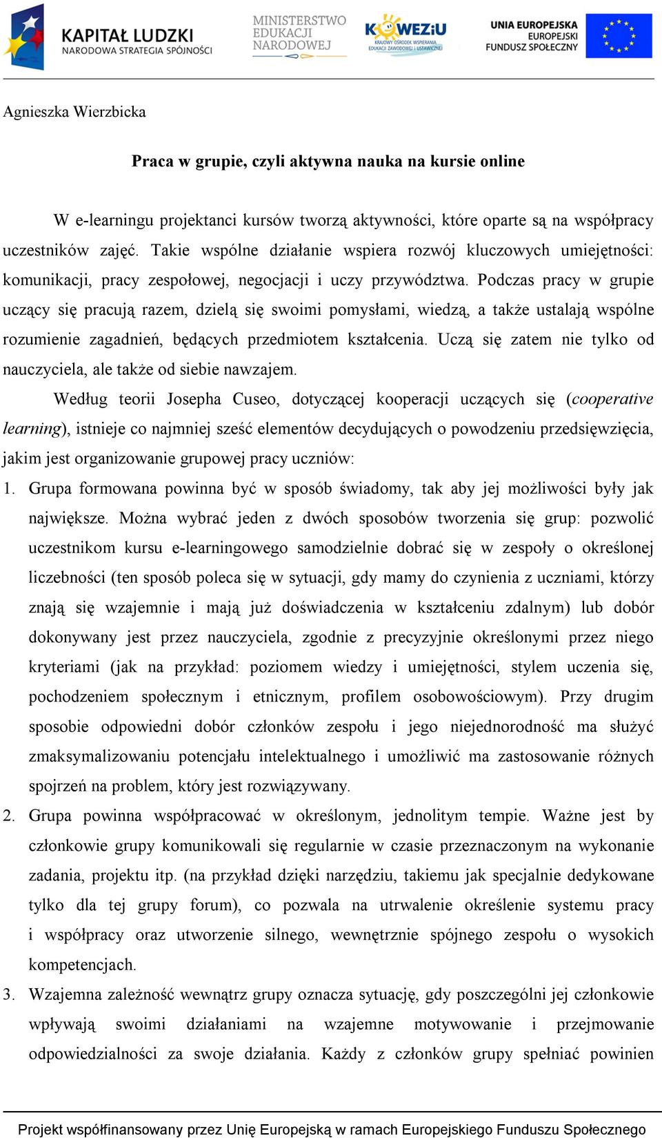 Podczas pracy w grupie uczący się pracują razem, dzielą się swoimi pomysłami, wiedzą, a także ustalają wspólne rozumienie zagadnień, będących przedmiotem kształcenia.