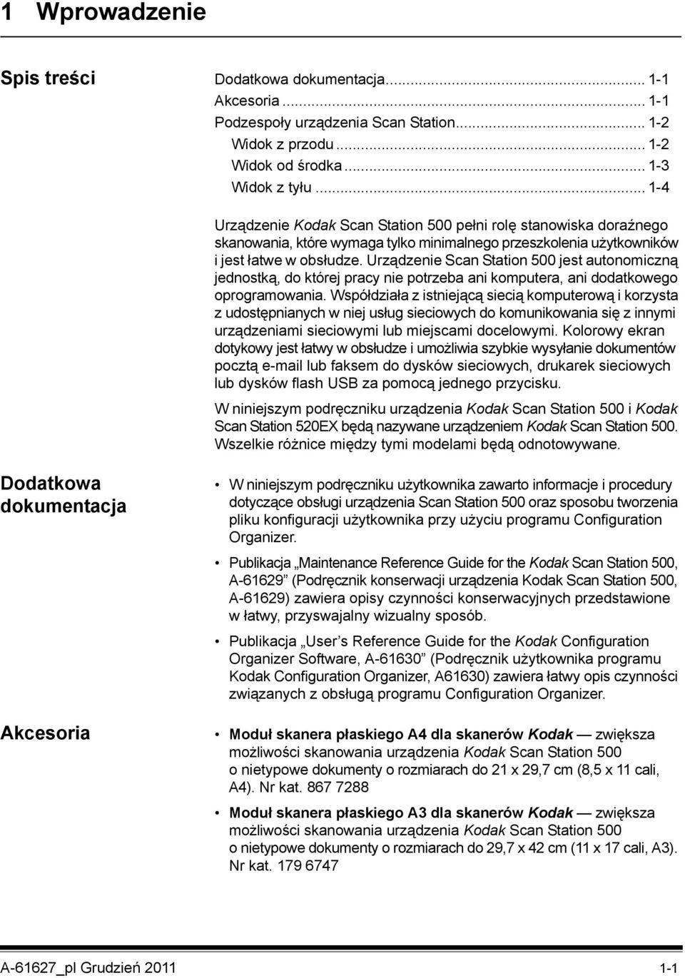 Urządzenie Scan Station 500 jest autonomiczną jednostką, do której pracy nie potrzeba ani komputera, ani dodatkowego oprogramowania.