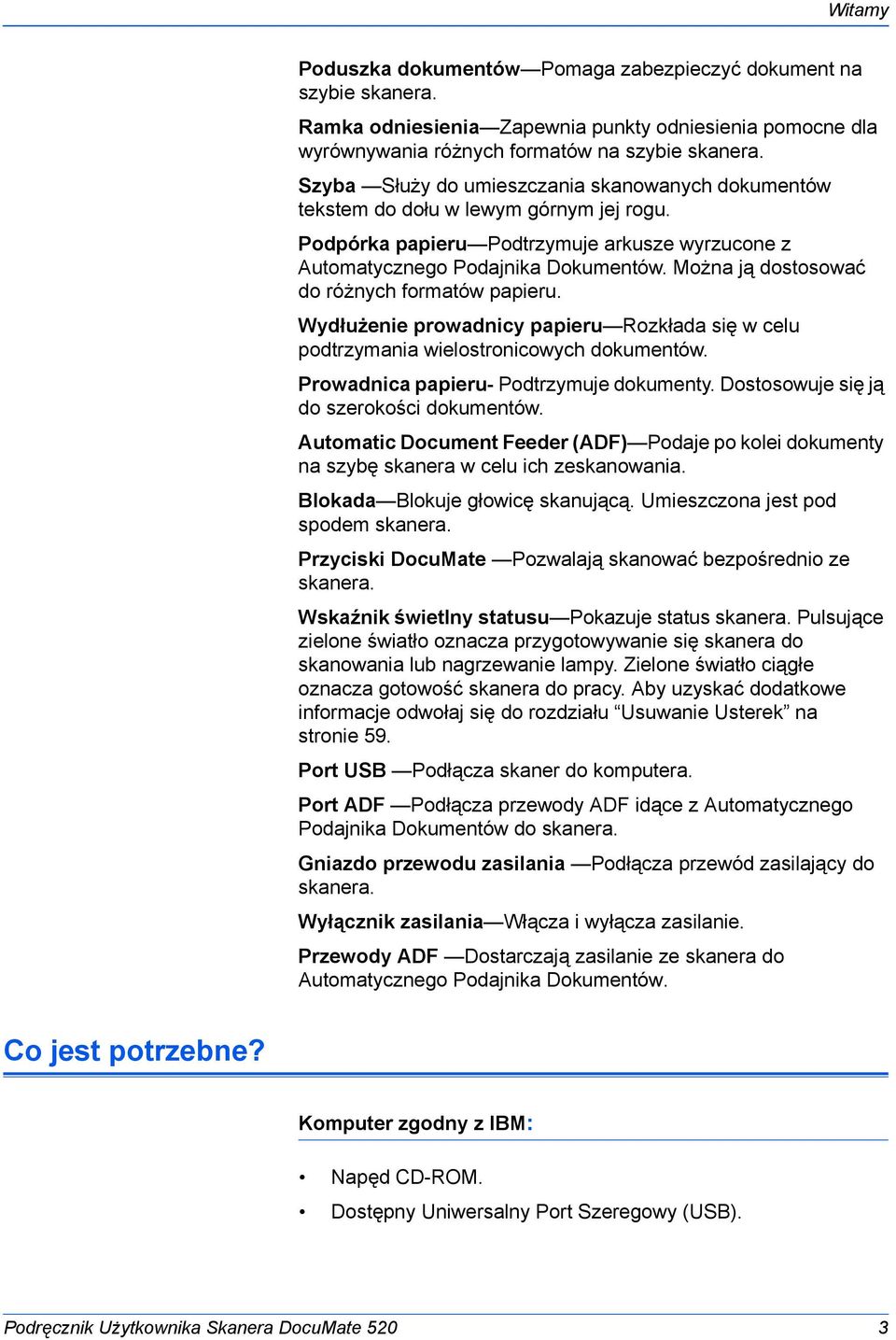 Można ją dostosować do różnych formatów papieru. Wydłużenie prowadnicy papieru Rozkłada się w celu podtrzymania wielostronicowych dokumentów. Prowadnica papieru- Podtrzymuje dokumenty.