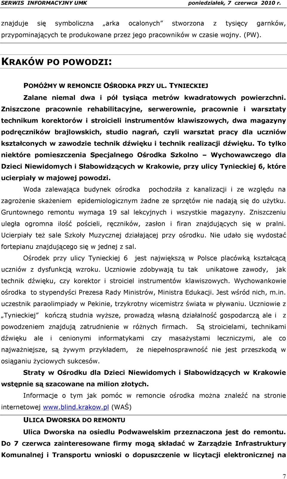 Zniszczone pracownie rehabilitacyjne, serwerownie, pracownie i warsztaty technikum korektorów i stroicieli instrumentów klawiszowych, dwa magazyny podręczników brajlowskich, studio nagrań, czyli