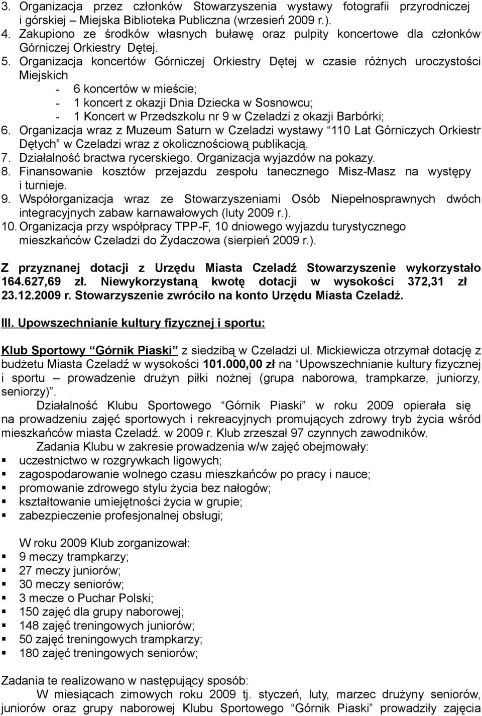 Organizacja koncertów Górniczej Orkiestry Dętej w czasie różnych uroczystości Miejskich - 6 koncertów w mieście; - 1 koncert z okazji Dnia Dziecka w Sosnowcu; - 1 Koncert w Przedszkolu nr 9 w