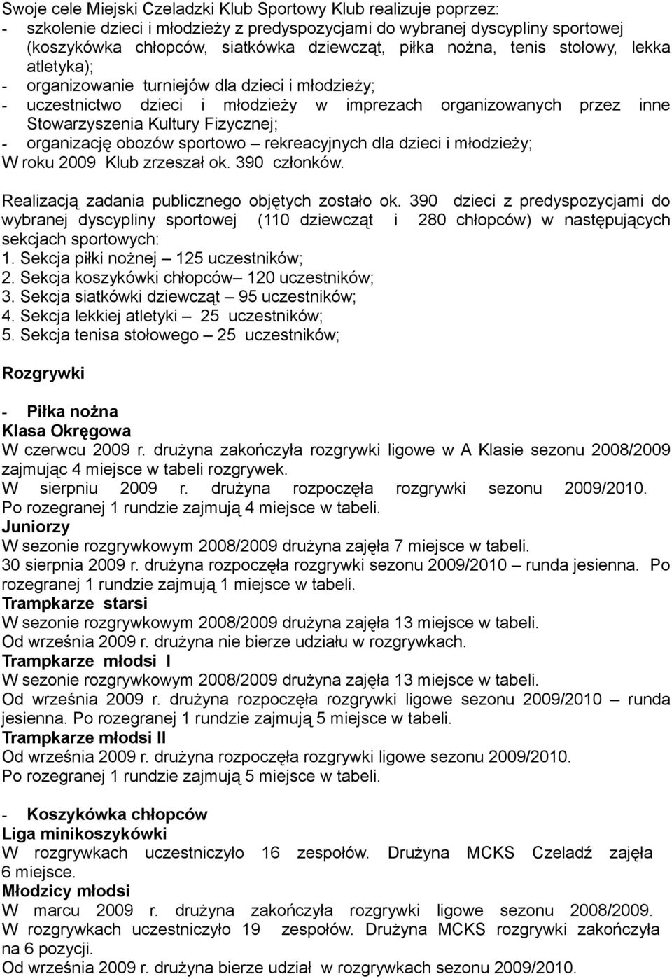 organizację obozów sportowo rekreacyjnych dla dzieci i młodzieży; W roku 2009 Klub zrzeszał ok. 390 członków. Realizacją zadania publicznego objętych zostało ok.