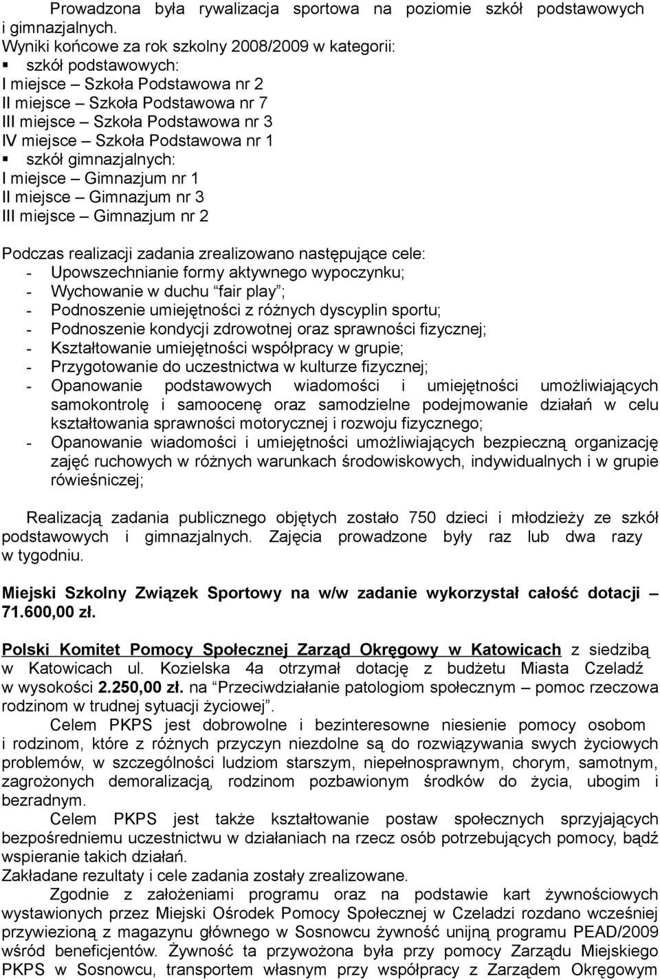 Podstawowa nr 1 szkół gimnazjalnych: I miejsce Gimnazjum nr 1 II miejsce Gimnazjum nr 3 III miejsce Gimnazjum nr 2 Podczas realizacji zadania zrealizowano następujące cele: - Upowszechnianie formy