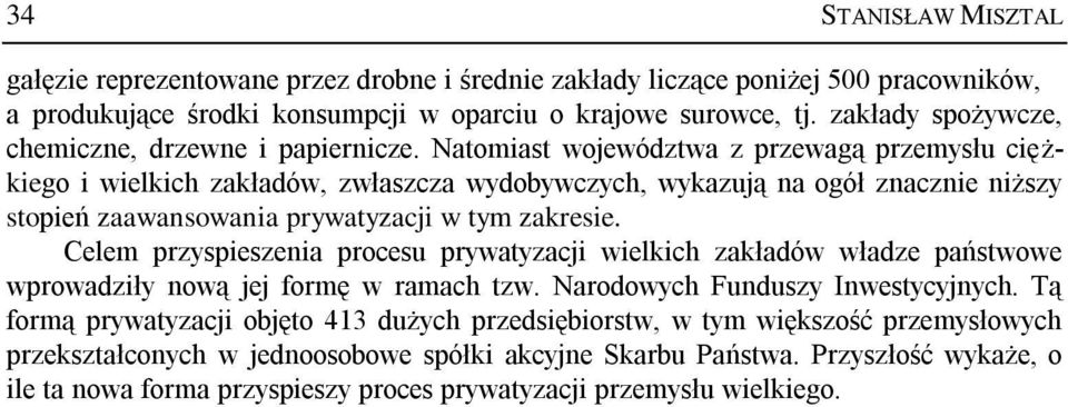 Natomiast województwa z przewagą przemysłu ciężkiego i wielkich zakładów, zwłaszcza wydobywczych, wykazują na ogół znacznie niższy stopień zaawansowania prywatyzacji w tym zakresie.