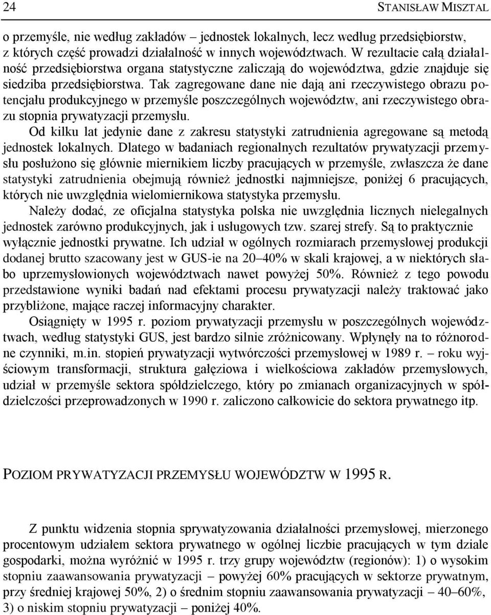 Tak zagregowane dane nie dają ani rzeczywistego obrazu potencjału produkcyjnego w przemyśle poszczególnych województw, ani rzeczywistego obrazu stopnia prywatyzacji przemysłu.