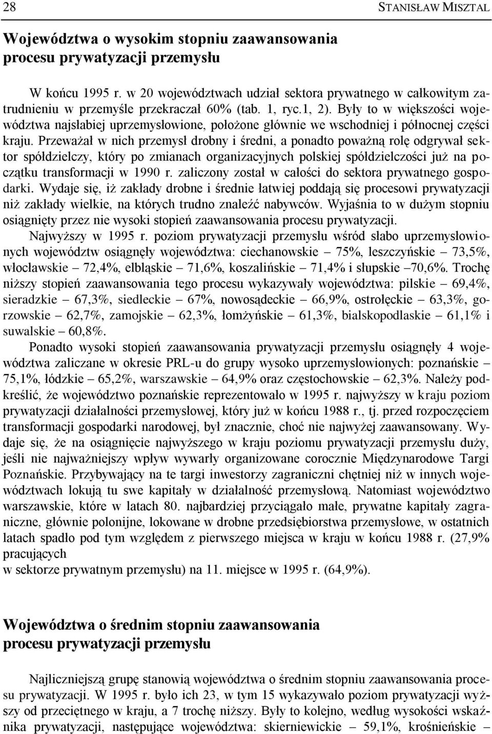 Przeważał w nich przemysł drobny i średni, a ponadto poważną rolę odgrywał sektor spółdzielczy, który po zmianach organizacyjnych polskiej spółdzielczości już na początku transformacji w 1990 r.