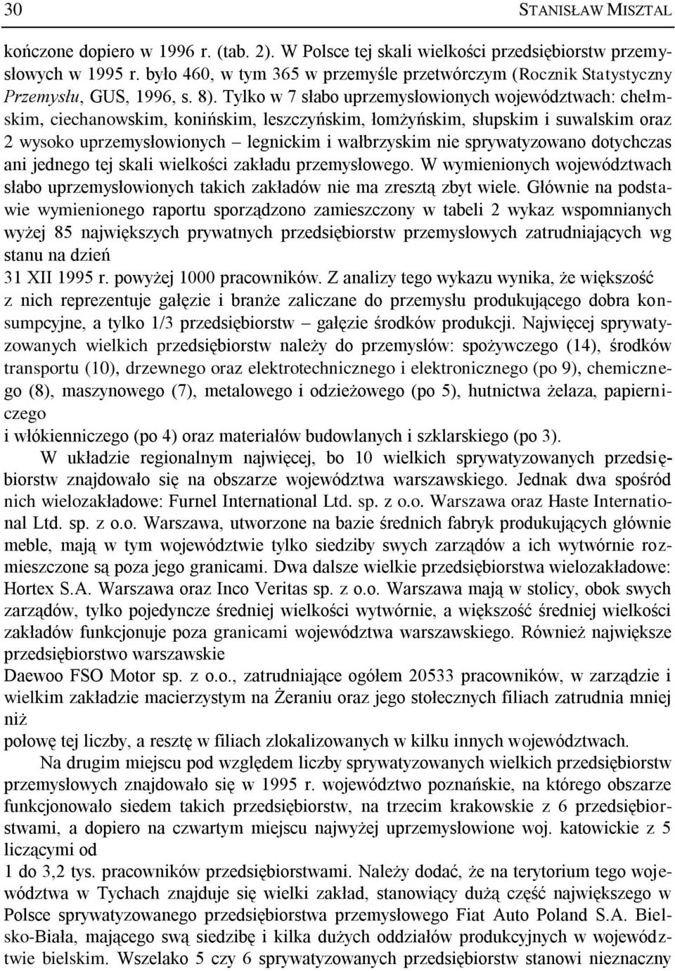 sprywatyzowano dotychczas ani jednego tej skali wielkości zakładu przemysłowego. W wymienionych województwach słabo uprzemysłowionych takich zakładów nie ma zresztą zbyt wiele.