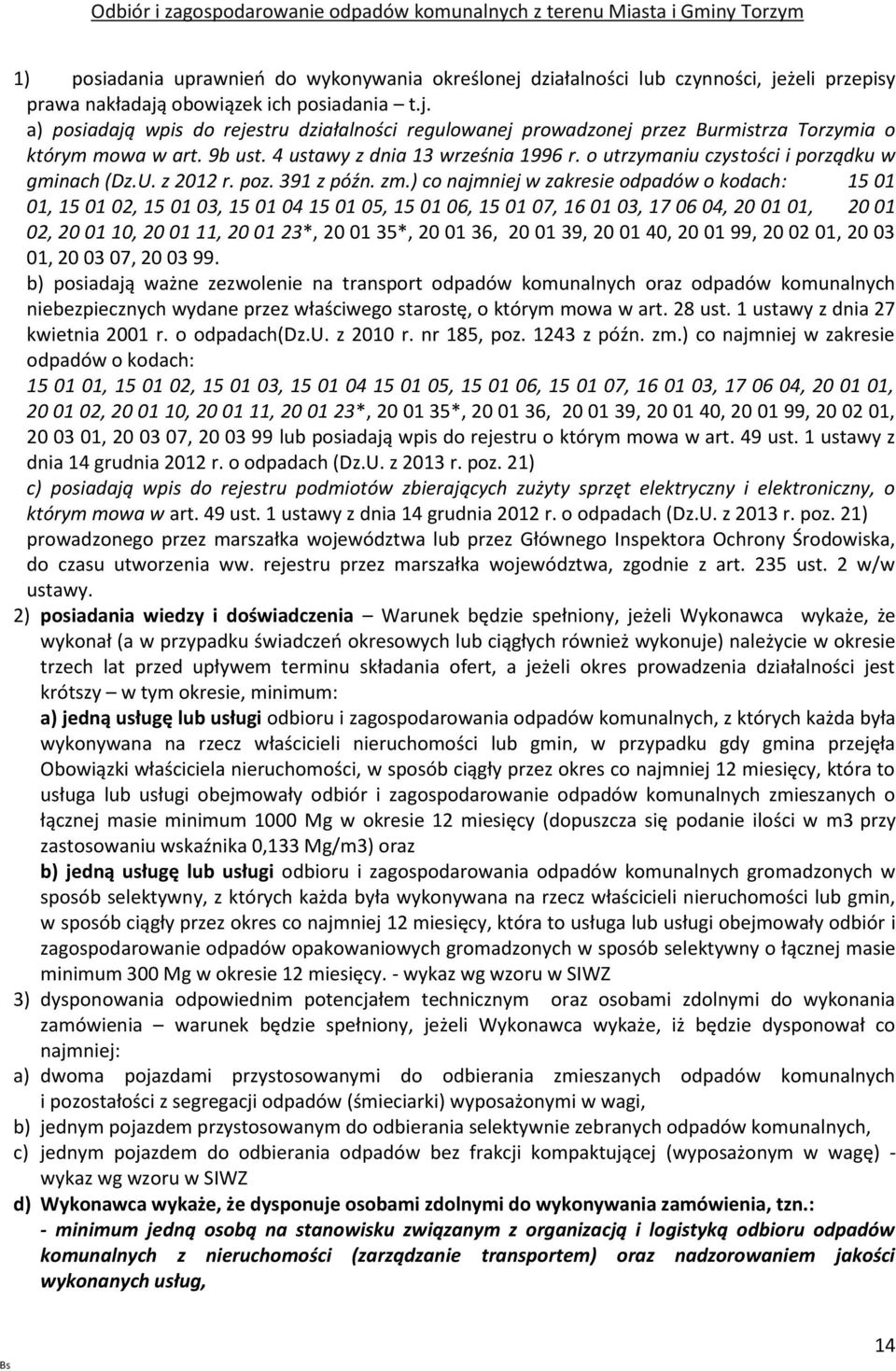 ) co najmniej w zakresie odpadów o kodach: 15 01 01, 15 01 02, 15 01 03, 15 01 04 15 01 05, 15 01 06, 15 01 07, 16 01 03, 17 06 04, 20 01 01, 20 01 02, 20 01 10, 20 01 11, 20 01 23*, 20 01 35*, 20 01