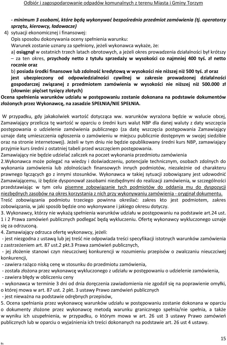 a) osiągnął w ostatnich trzech latach obrotowych, a jeżeli okres prowadzenia działalności był krótszy za ten okres, przychody netto z tytułu sprzedaży w wysokości co najmniej 400 tyś.