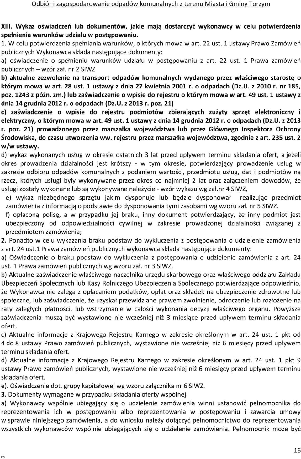 1 ustawy Prawo Zamówień publicznych Wykonawca składa następujące dokumenty: a) oświadczenie o spełnieniu warunków udziału w postępowaniu z art. 22 ust. 1 Prawa zamówień publicznych wzór zał.