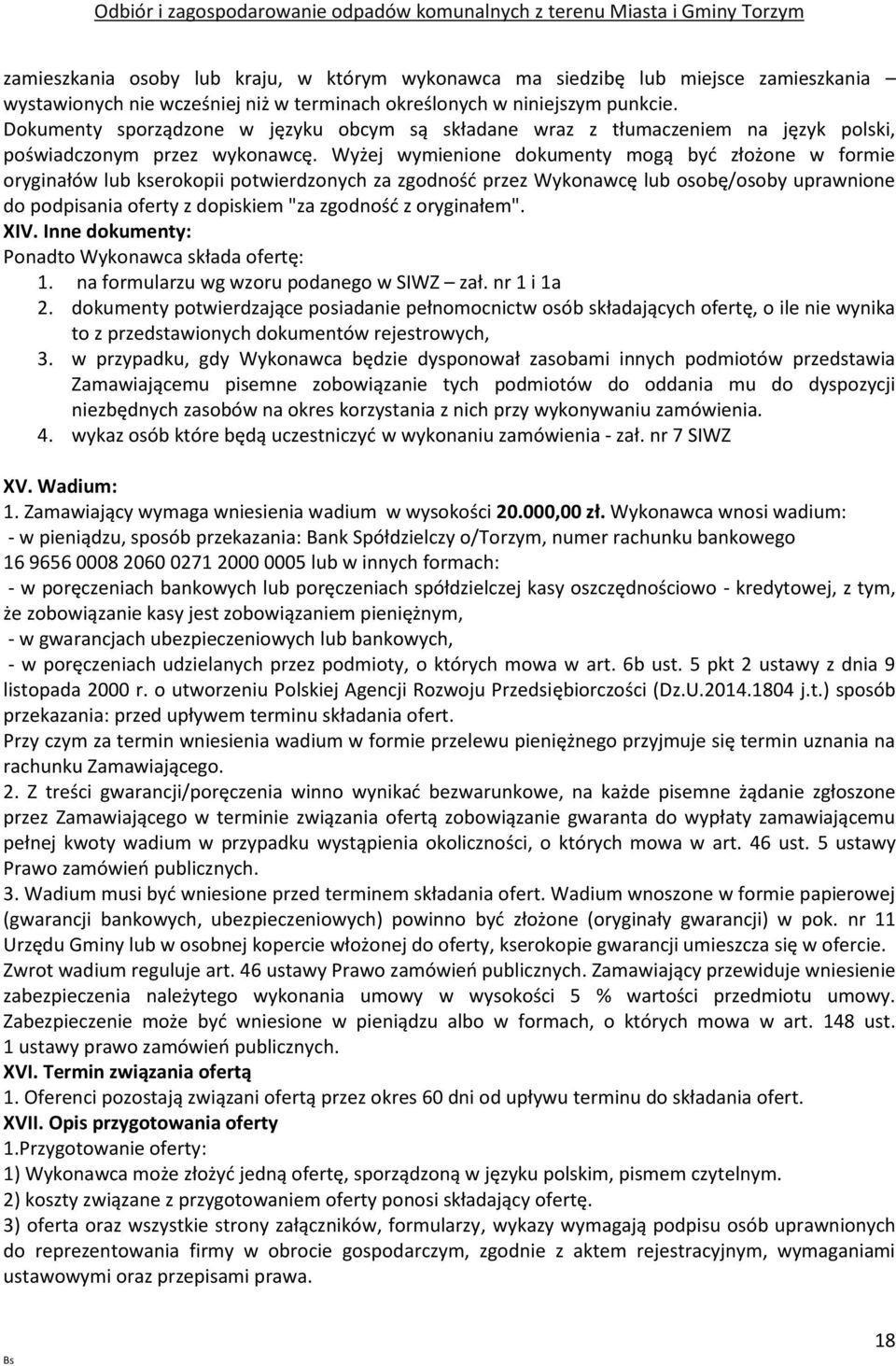 Wyżej wymienione dokumenty mogą być złożone w formie oryginałów lub kserokopii potwierdzonych za zgodność przez Wykonawcę lub osobę/osoby uprawnione do podpisania oferty z dopiskiem "za zgodność z