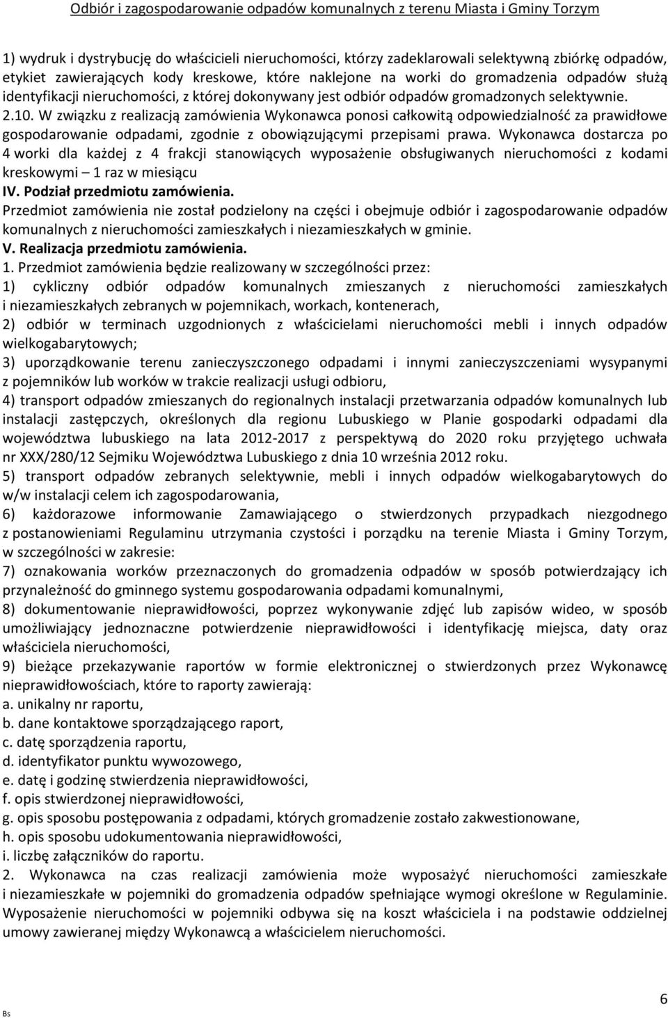 W związku z realizacją zamówienia Wykonawca ponosi całkowitą odpowiedzialność za prawidłowe gospodarowanie odpadami, zgodnie z obowiązującymi przepisami prawa.