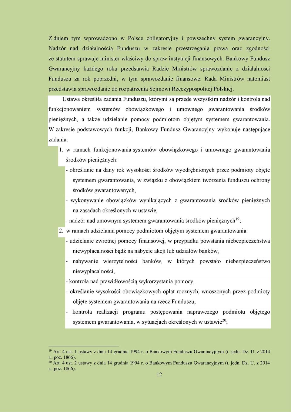 Bankowy Fundusz Gwarancyjny każdego roku przedstawia Radzie Ministrów sprawozdanie z działalności Funduszu za rok poprzedni, w tym sprawozdanie finansowe.