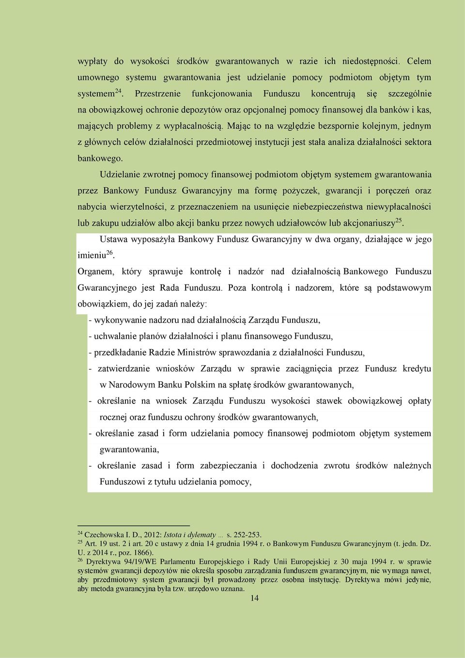 Mając to na względzie bezspornie kolejnym, jednym z głównych celów działalności przedmiotowej instytucji jest stała analiza działalności sektora bankowego.