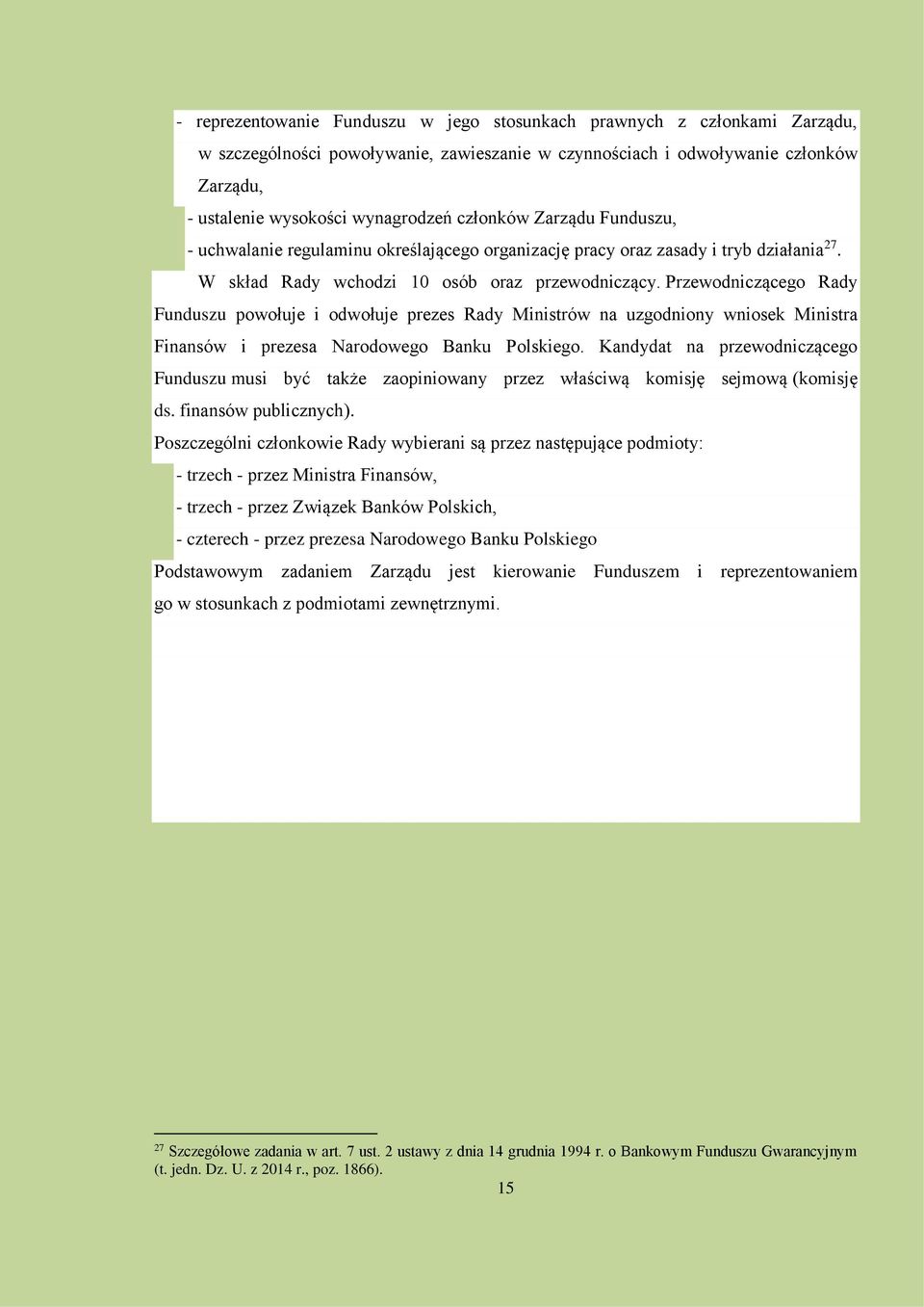 Przewodniczącego Rady Funduszu powołuje i odwołuje prezes Rady Ministrów na uzgodniony wniosek Ministra Finansów i prezesa Narodowego Banku Polskiego.