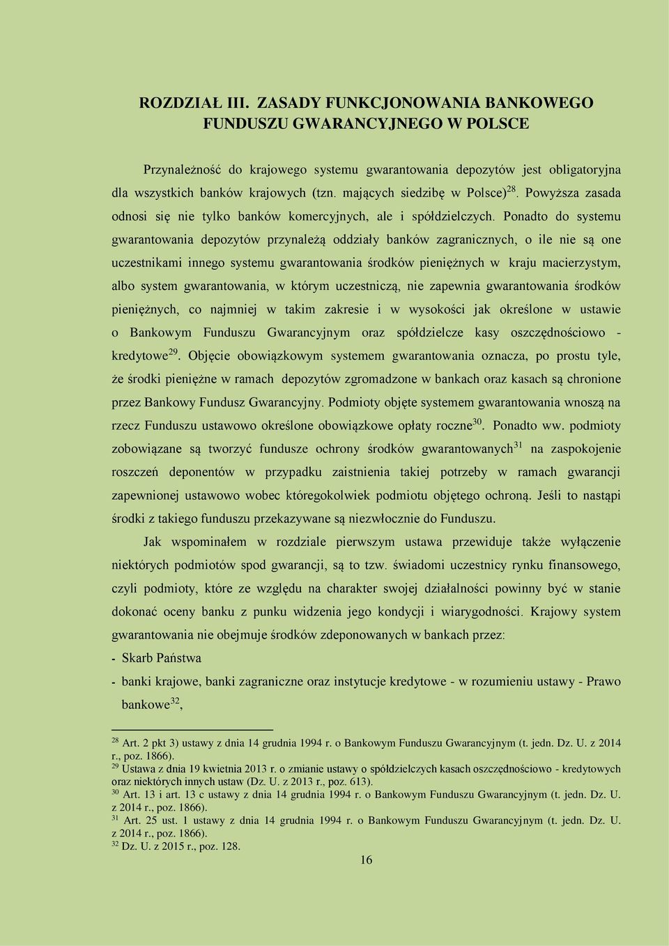 Ponadto do systemu gwarantowania depozytów przynależą oddziały banków zagranicznych, o ile nie są one uczestnikami innego systemu gwarantowania środków pieniężnych w kraju macierzystym, albo system