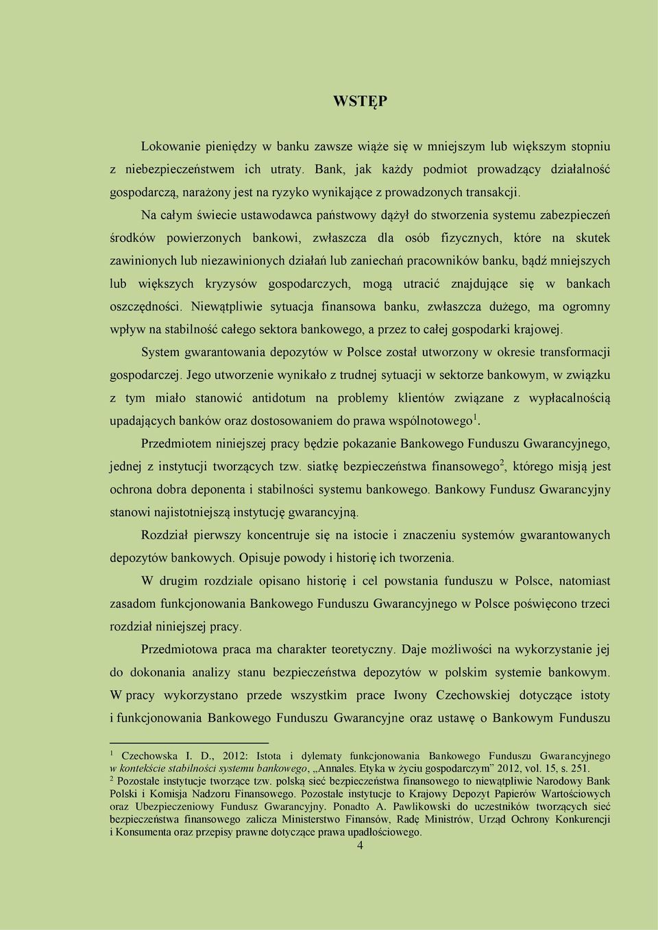 Na całym świecie ustawodawca państwowy dążył do stworzenia systemu zabezpieczeń środków powierzonych bankowi, zwłaszcza dla osób fizycznych, które na skutek zawinionych lub niezawinionych działań lub