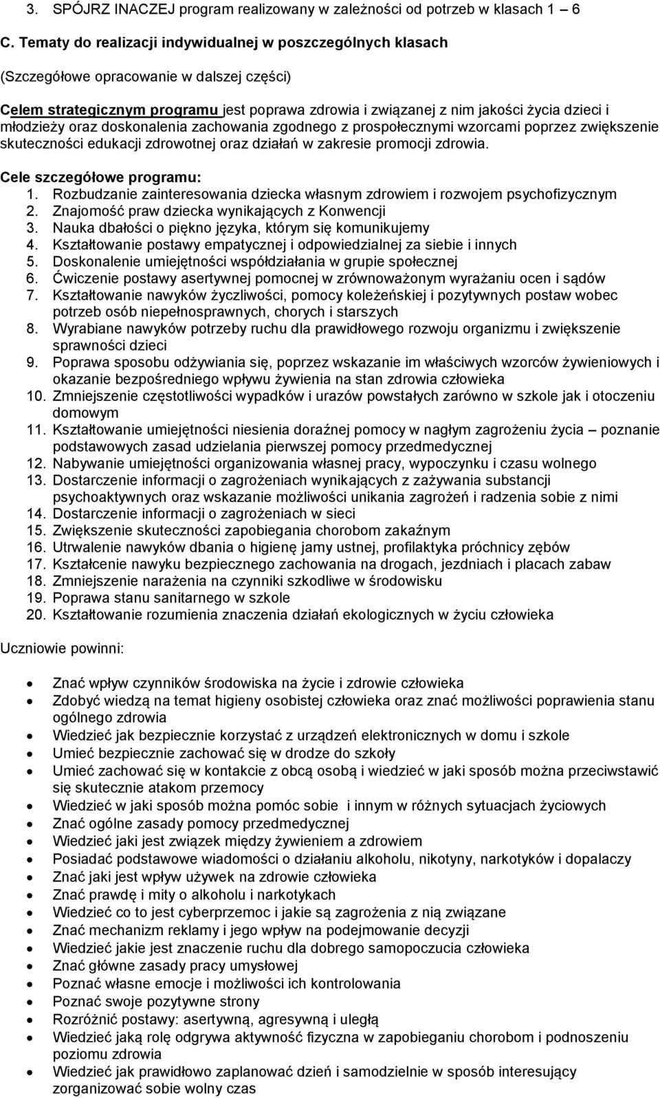 młodzieży oraz doskonalenia zachowania zgodnego z prospołecznymi wzorcami poprzez zwiększenie skuteczności edukacji zdrowotnej oraz działań w zakresie promocji zdrowia. Cele szczegółowe programu: 1.