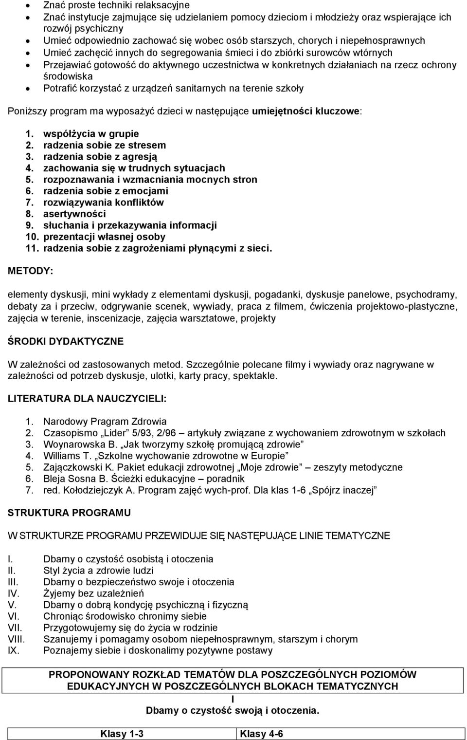 środowiska Potrafić korzystać z urządzeń sanitarnych na terenie szkoły Poniższy program ma wyposażyć dzieci w następujące umiejętności kluczowe: 1. współżycia w grupie 2. radzenia sobie ze stresem 3.