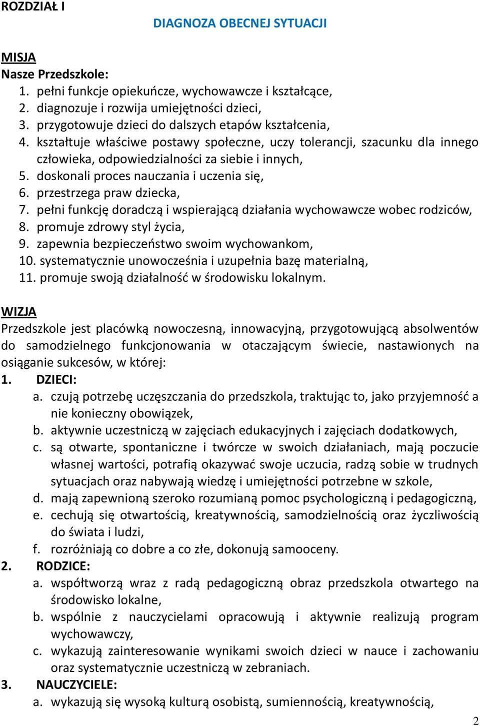 doskonali proces nauczania i uczenia się, 6. przestrzega praw dziecka, 7. pełni funkcję doradczą i wspierającą działania wychowawcze wobec rodziców, 8. promuje zdrowy styl życia, 9.