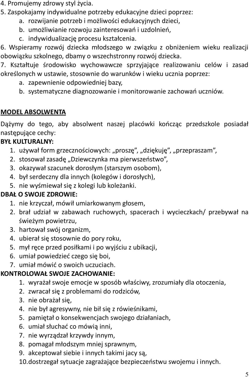 Wspieramy rozwój dziecka młodszego w związku z obniżeniem wieku realizacji obowiązku szkolnego, dbamy o wszechstronny rozwój dziecka. 7.