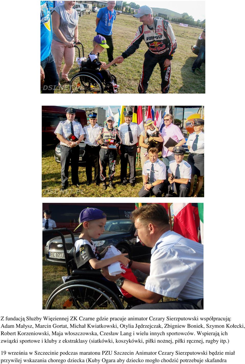 Wspierają ich związki sportowe i kluby z ekstraklasy (siatkówki, koszykówki, piłki nożnej, piłki ręcznej, rugby itp.